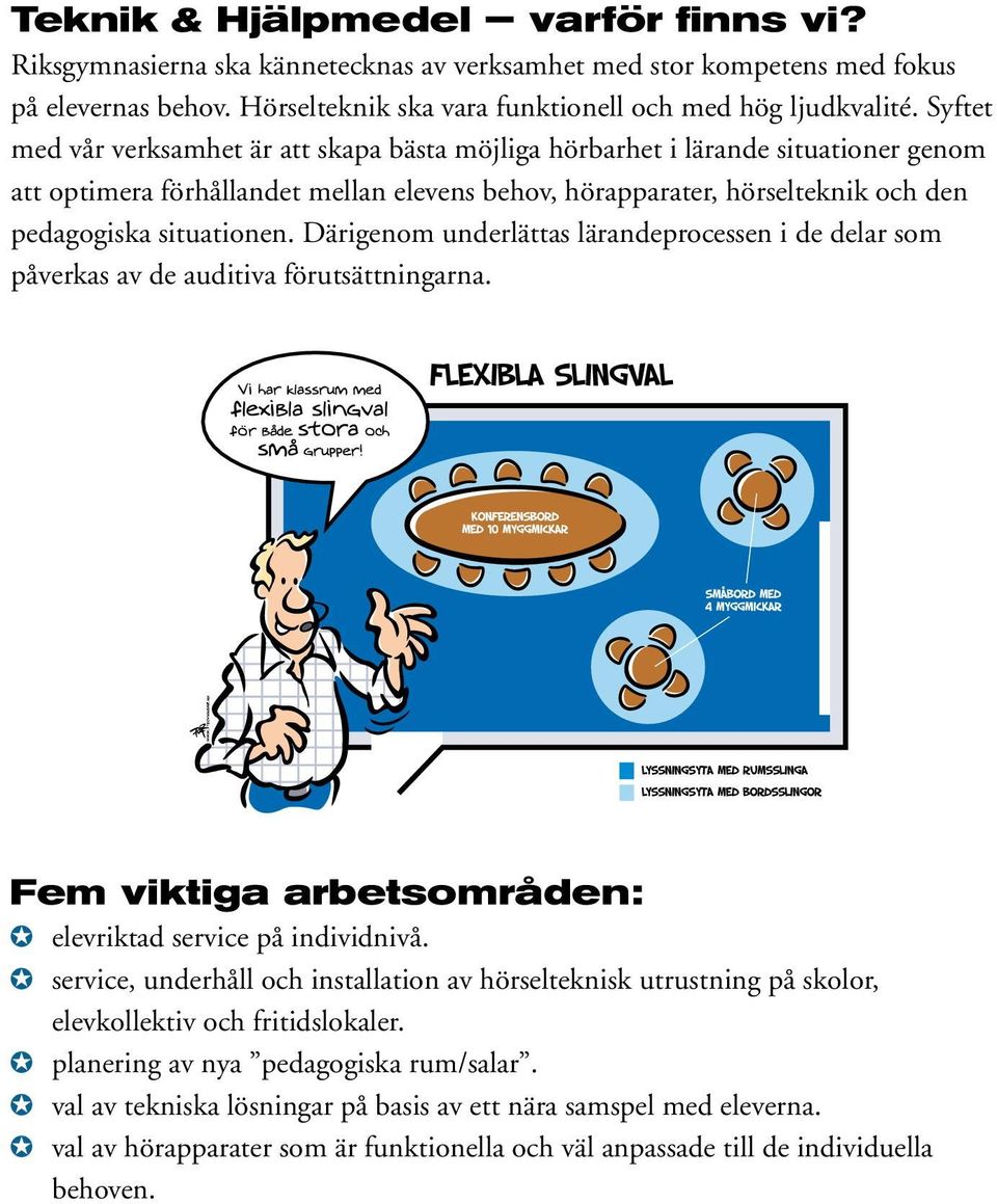 Därigenom underlättas lärandeprocessen i de delar som påverkas av de auditiva förutsättningarna. Fem viktiga arbetsområden: J elevriktad service på individnivå.