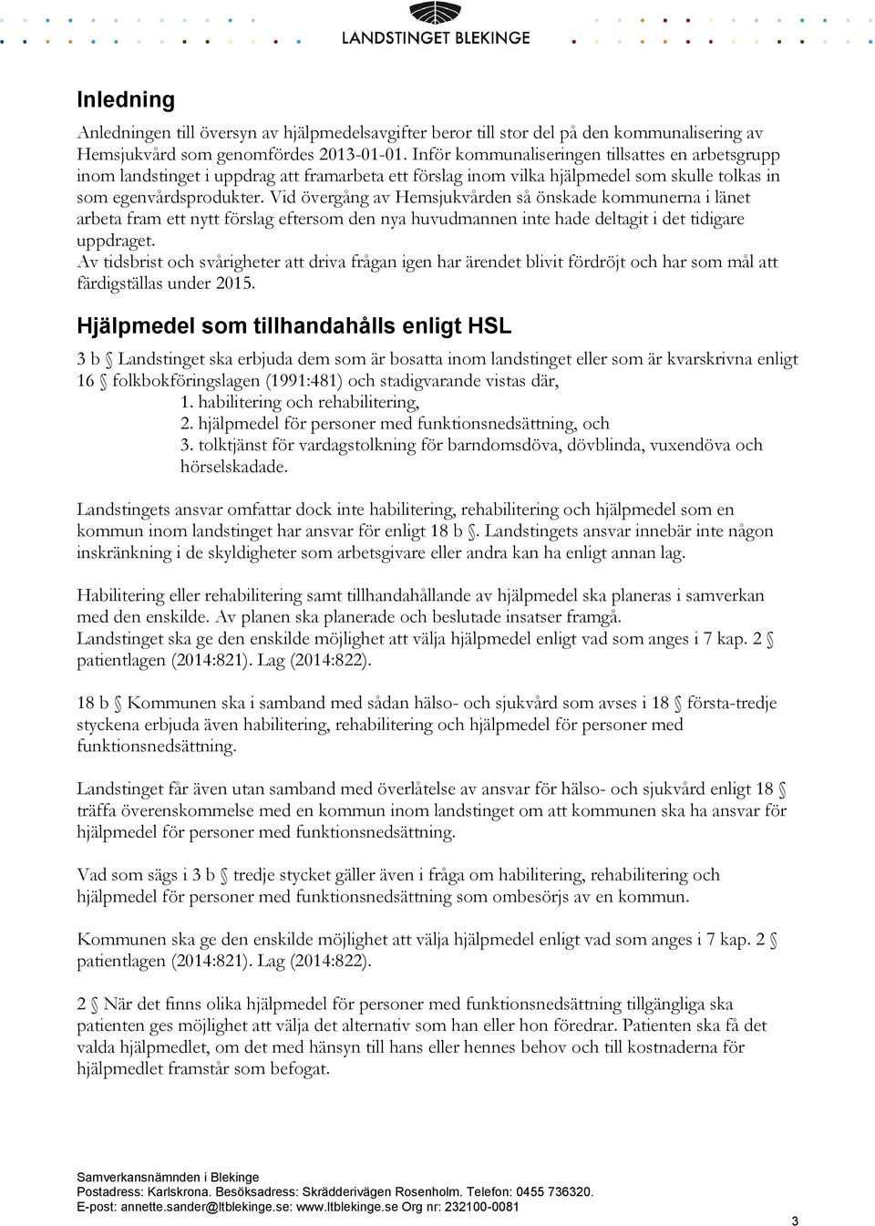 Vid övergång av Hemsjukvården så önskade kommunerna i länet arbeta fram ett nytt förslag eftersom den nya huvudmannen inte hade deltagit i det tidigare uppdraget.