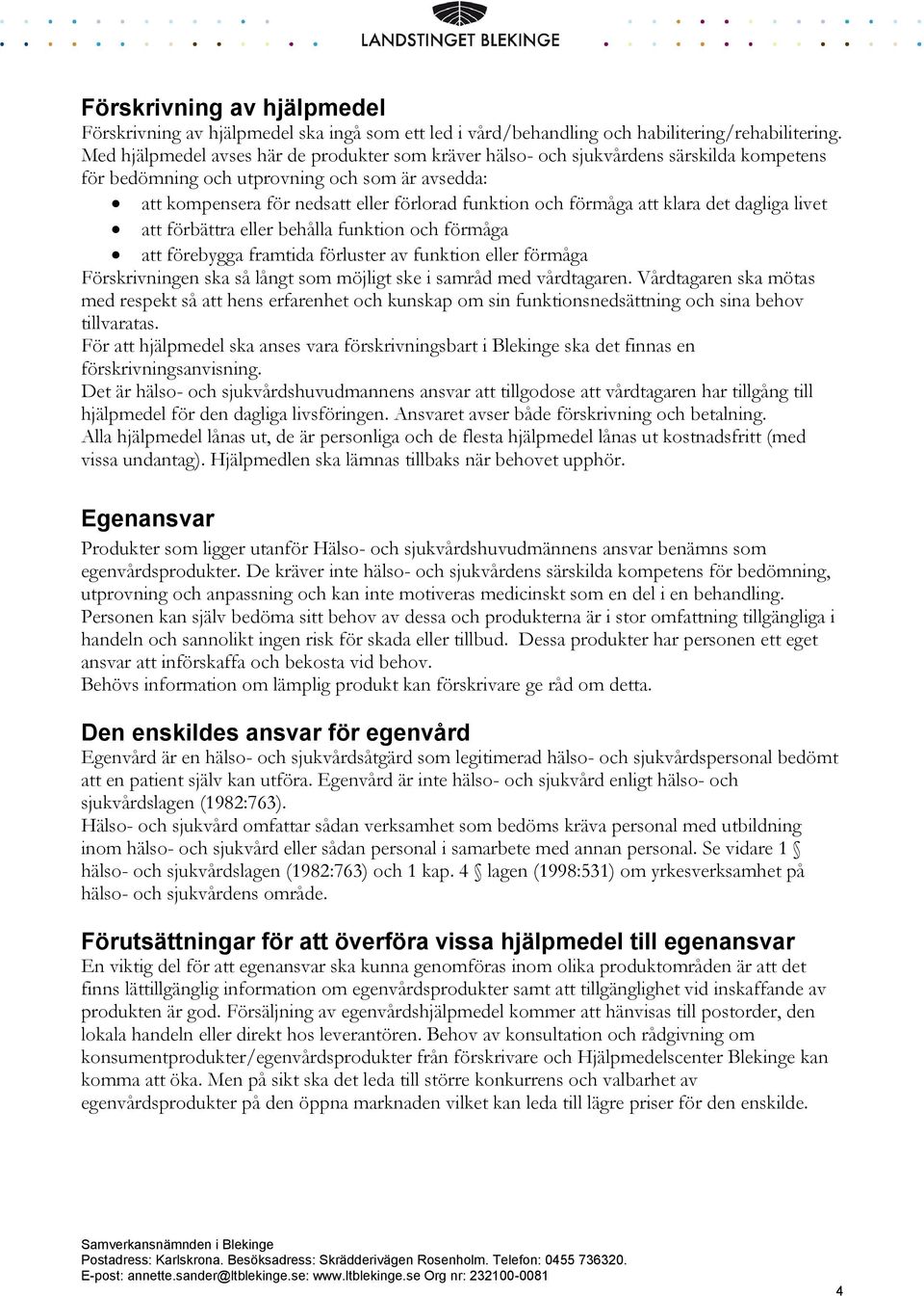 förmåga att klara det dagliga livet att förbättra eller behålla funktion och förmåga att förebygga framtida förluster av funktion eller förmåga Förskrivningen ska så långt som möjligt ske i samråd