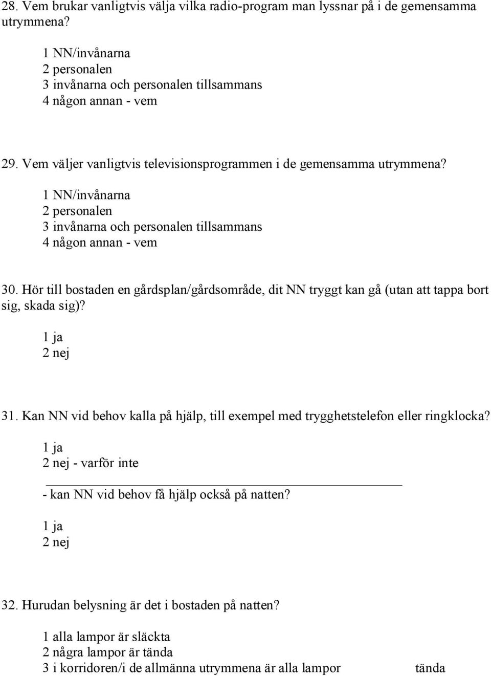 Hör till bostaden en gårdsplan/gårdsområde, dit NN tryggt kan gå (utan att tappa bort sig, skada sig)? 2 nej 31.