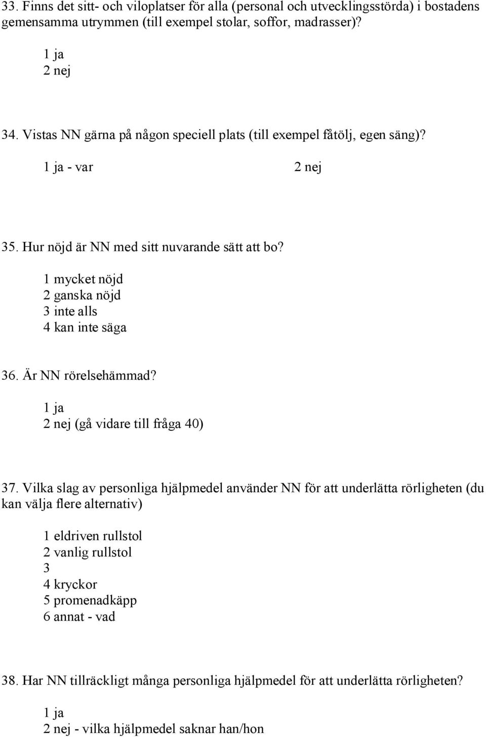 1 mycket nöjd 2 ganska nöjd 3 inte alls 4 kan inte säga 36. Är NN rörelsehämmad? 2 nej (gå vidare till fråga 40) 37.