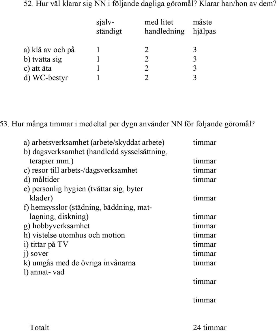 Hur många timmar i medeltal per dygn använder NN för följande göromål? a) arbetsverksamhet (arbete/skyddat arbete) timmar b) dagsverksamhet (handledd sysselsättning, terapier mm.