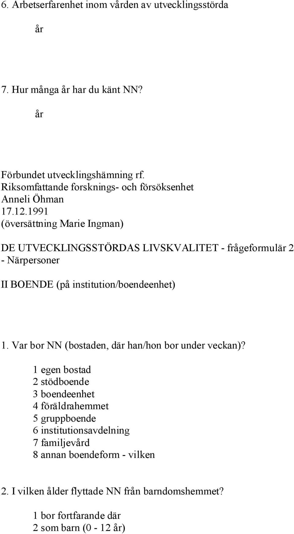 1991 (översättning Marie Ingman) DE UTVECKLINGSSTÖRDAS LIVSKVALITET frågeformulär 2 Närpersoner II BOENDE (på institution/boendeenhet) 1.