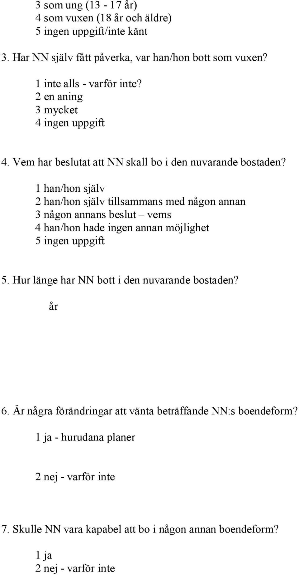 1 han/hon själv 2 han/hon själv tillsammans med någon annan 3 någon annans beslut vems 4 han/hon hade ingen annan möjlighet 5 ingen uppgift 5.