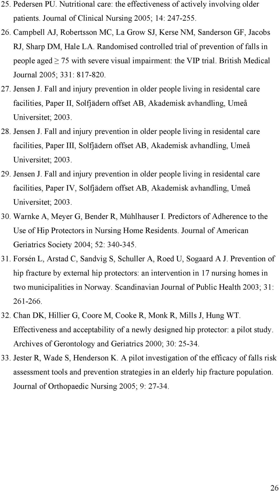 Randomised controlled trial of prevention of falls in people aged 75 with severe visual impairment: the VIP trial. British Medical Journal 2005; 331: 817-820. 27. Jensen J.