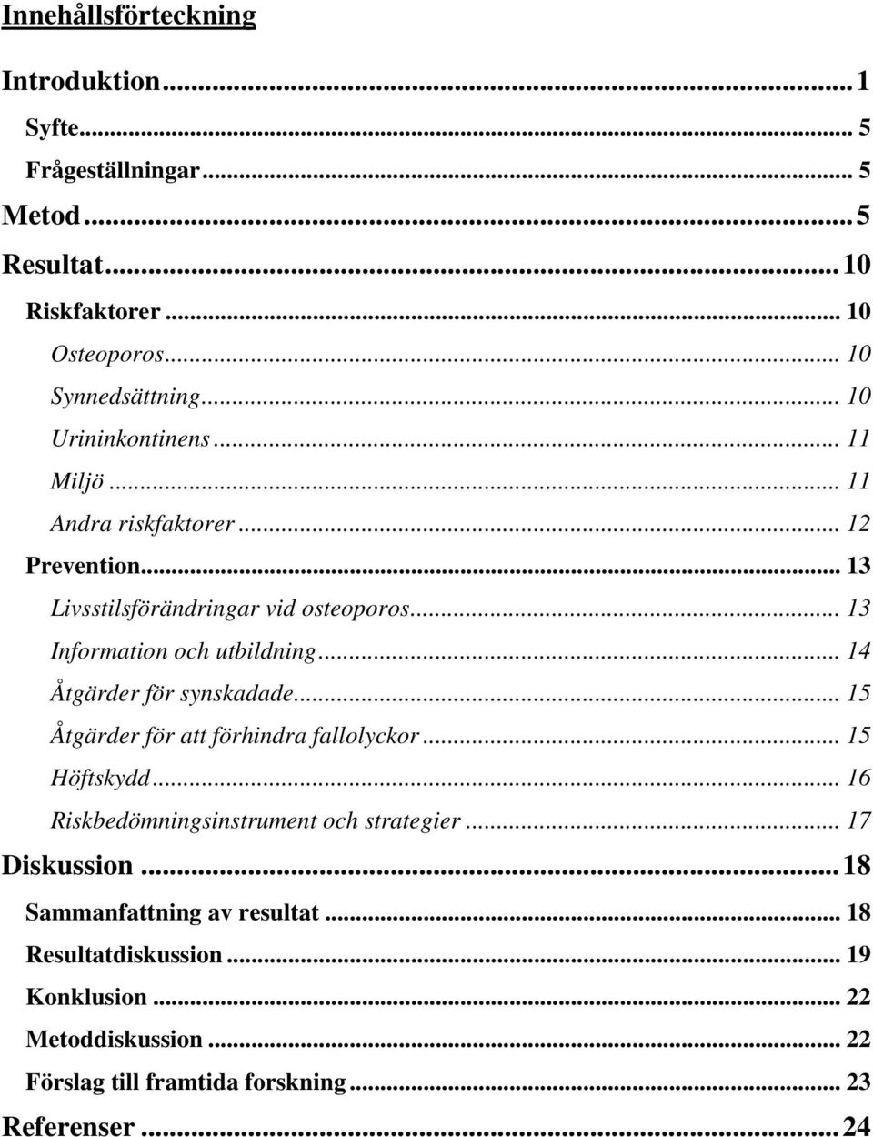 .. 14 Åtgärder för synskadade... 15 Åtgärder för att förhindra fallolyckor... 15 Höftskydd... 16 Riskbedömningsinstrument och strategier... 17 Diskussion.