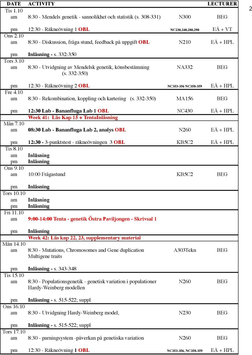 332-350) pm 12:30 - Räkneövning 2 OBL NC353-356 NC358-359 EÅ + HPL Fre 4.10 am 8:30 - Rekombination, koppling och kartering (s.