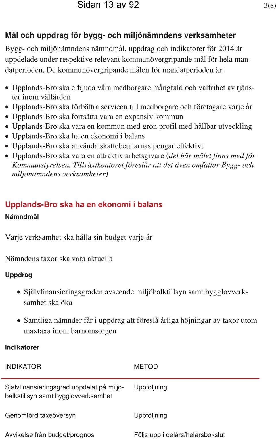 De kommunövergripande målen för mandatperioden är: Upplands-Bro ska erbjuda våra medborgare mångfald och valfrihet av tjänster inom välfärden Upplands-Bro ska förbättra servicen till medborgare och