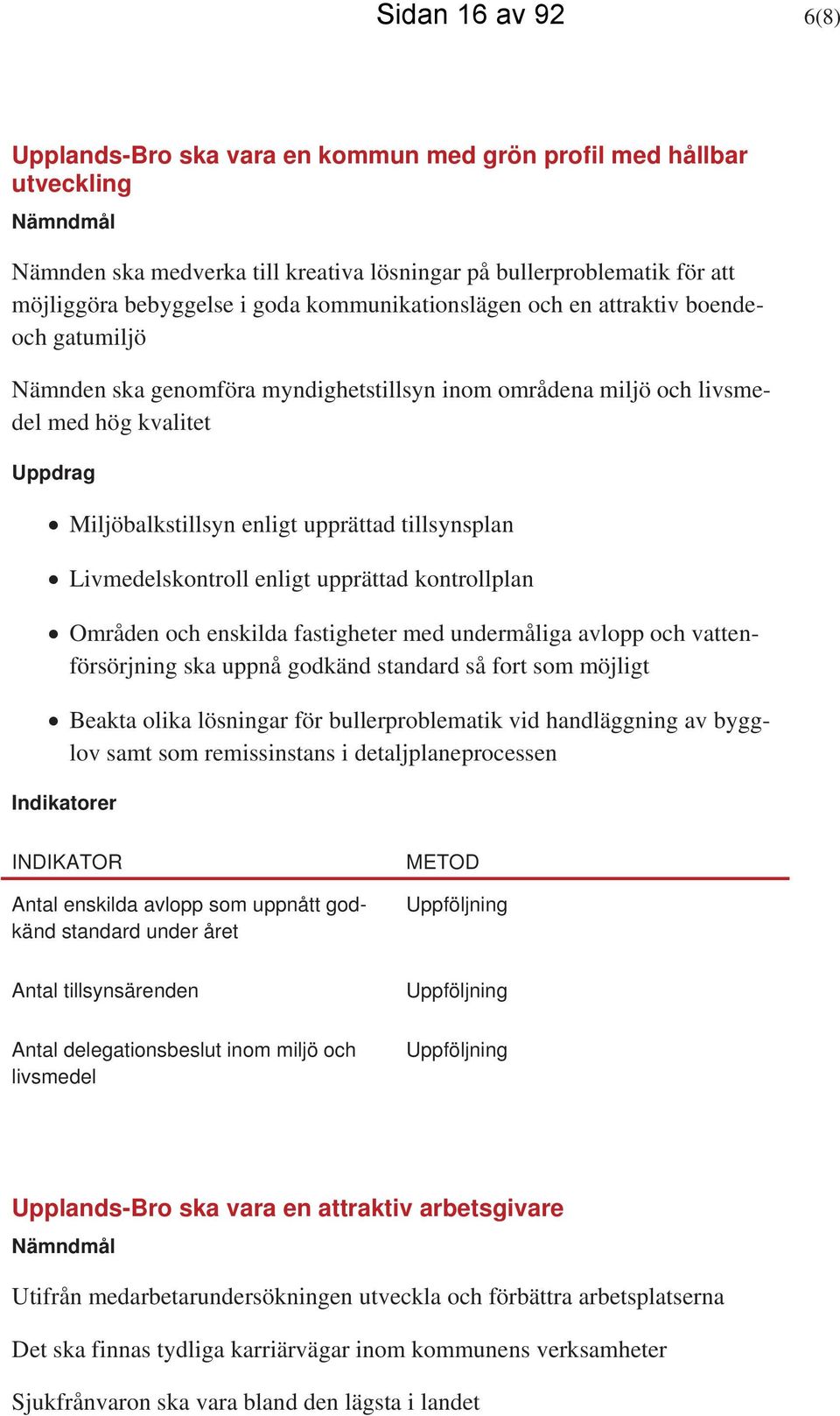 tillsynsplan Livmedelskontroll enligt upprättad kontrollplan Områden och enskilda fastigheter med undermåliga avlopp och vattenförsörjning ska uppnå godkänd standard så fort som möjligt Beakta olika