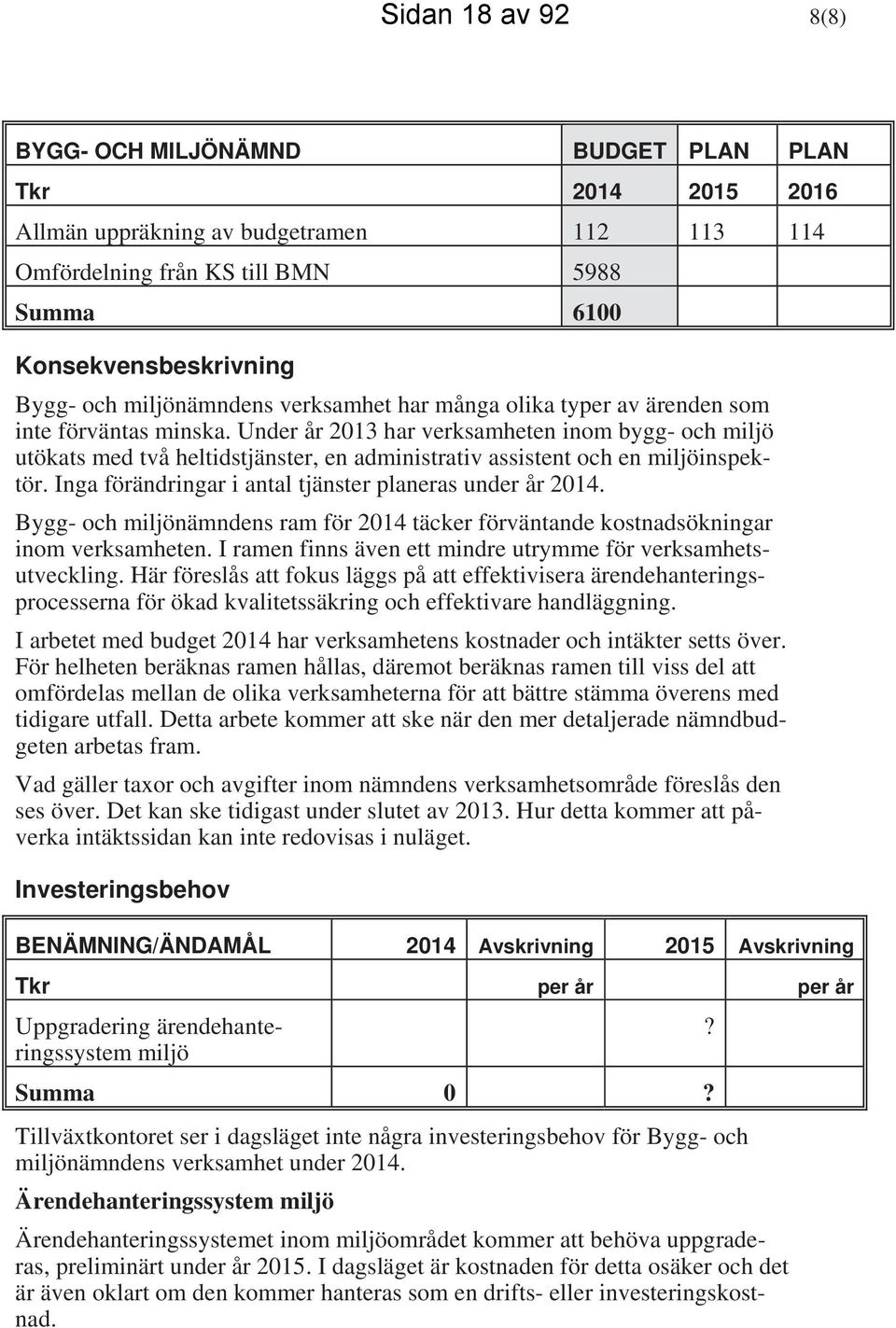 Under år 2013 har verksamheten inom bygg- och miljö utökats med två heltidstjänster, en administrativ assistent och en miljöinspektör. Inga förändringar i antal tjänster planeras under år 2014.