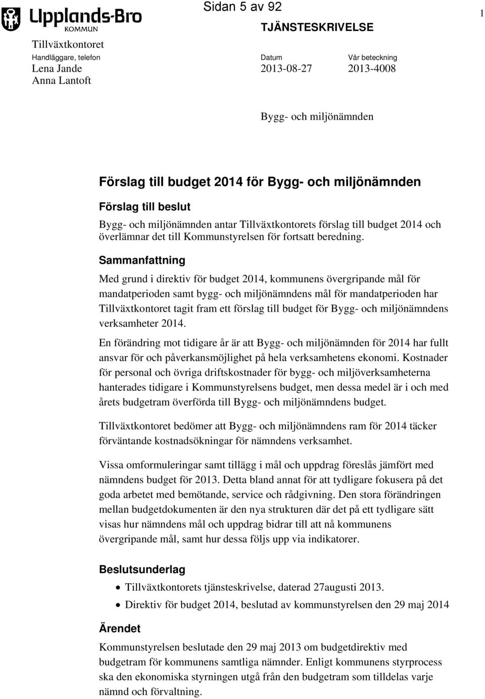 Sammanfattning Med grund i direktiv för budget 2014, kommunens övergripande mål för mandatperioden samt bygg- och miljönämndens mål för mandatperioden har Tillväxtkontoret tagit fram ett förslag till