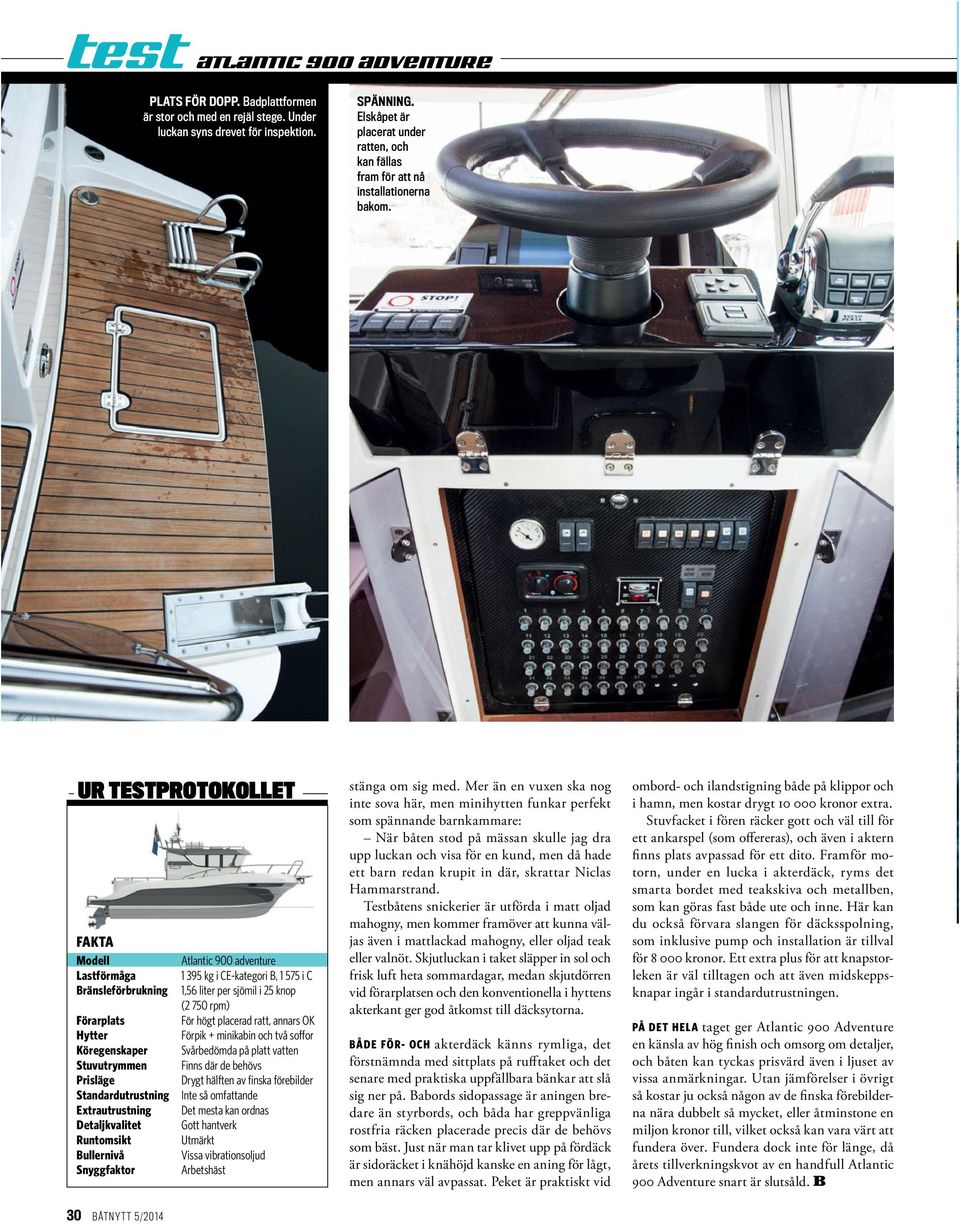 UR TESTPROTOKOLLET FAKTA Modell Atlatic 900 adveture Lastförmåga 1 395 kg i CE-kategori B, 1 575 i C Bräsleförbrukig 1,56 liter per sjömil i 25 kop (2 750 rpm) Förarplats För högt placerad ratt, aars