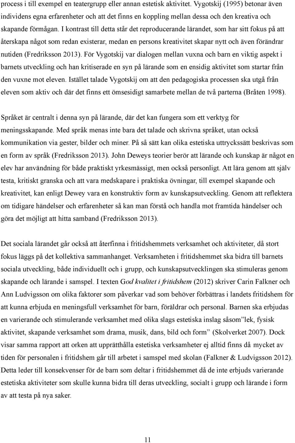 I kontrast till detta står det reproducerande lärandet, som har sitt fokus på att återskapa något som redan existerar, medan en persons kreativitet skapar nytt och även förändrar nutiden (Fredriksson