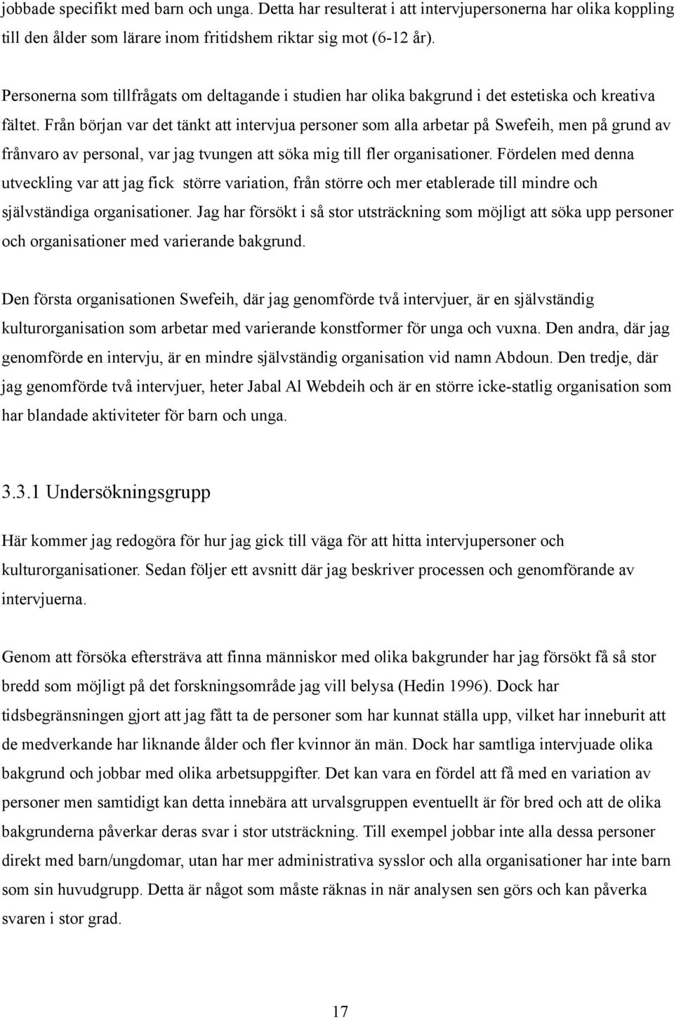 Från början var det tänkt att intervjua personer som alla arbetar på Swefeih, men på grund av frånvaro av personal, var jag tvungen att söka mig till fler organisationer.