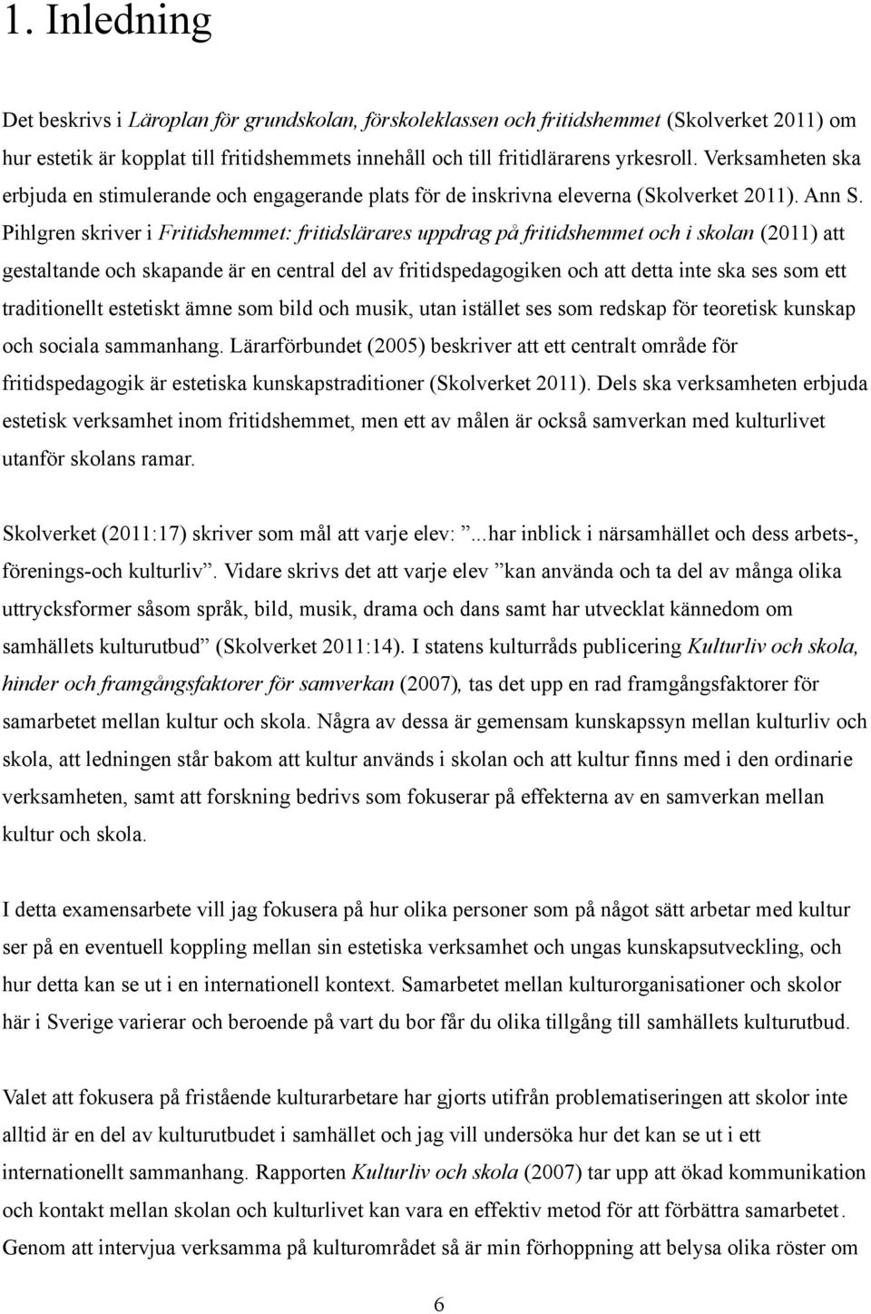 Pihlgren skriver i Fritidshemmet: fritidslärares uppdrag på fritidshemmet och i skolan (2011) att gestaltande och skapande är en central del av fritidspedagogiken och att detta inte ska ses som ett