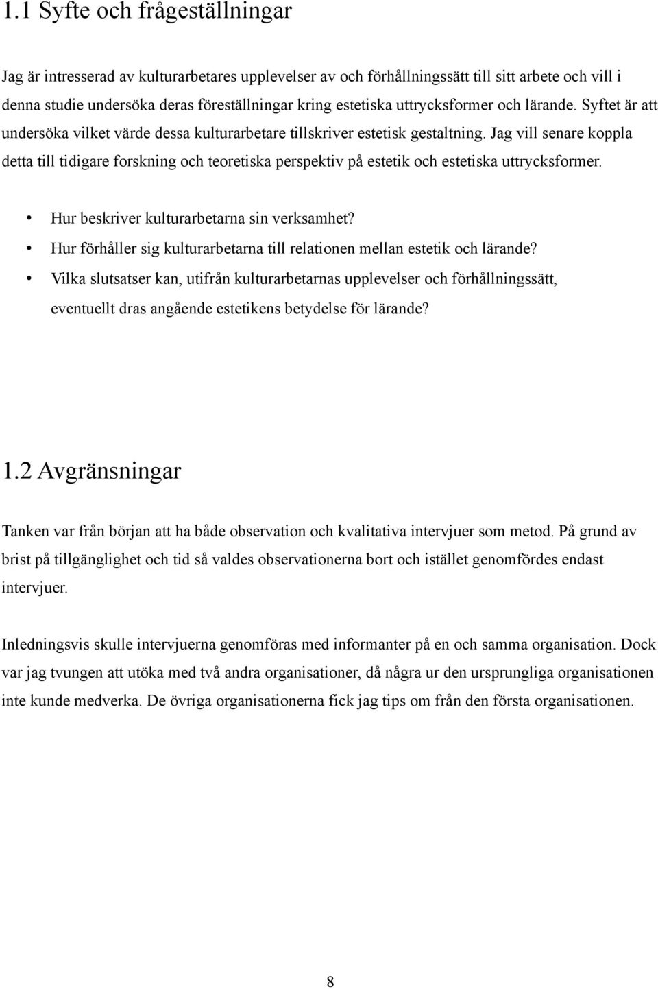 Jag vill senare koppla detta till tidigare forskning och teoretiska perspektiv på estetik och estetiska uttrycksformer. Hur beskriver kulturarbetarna sin verksamhet?