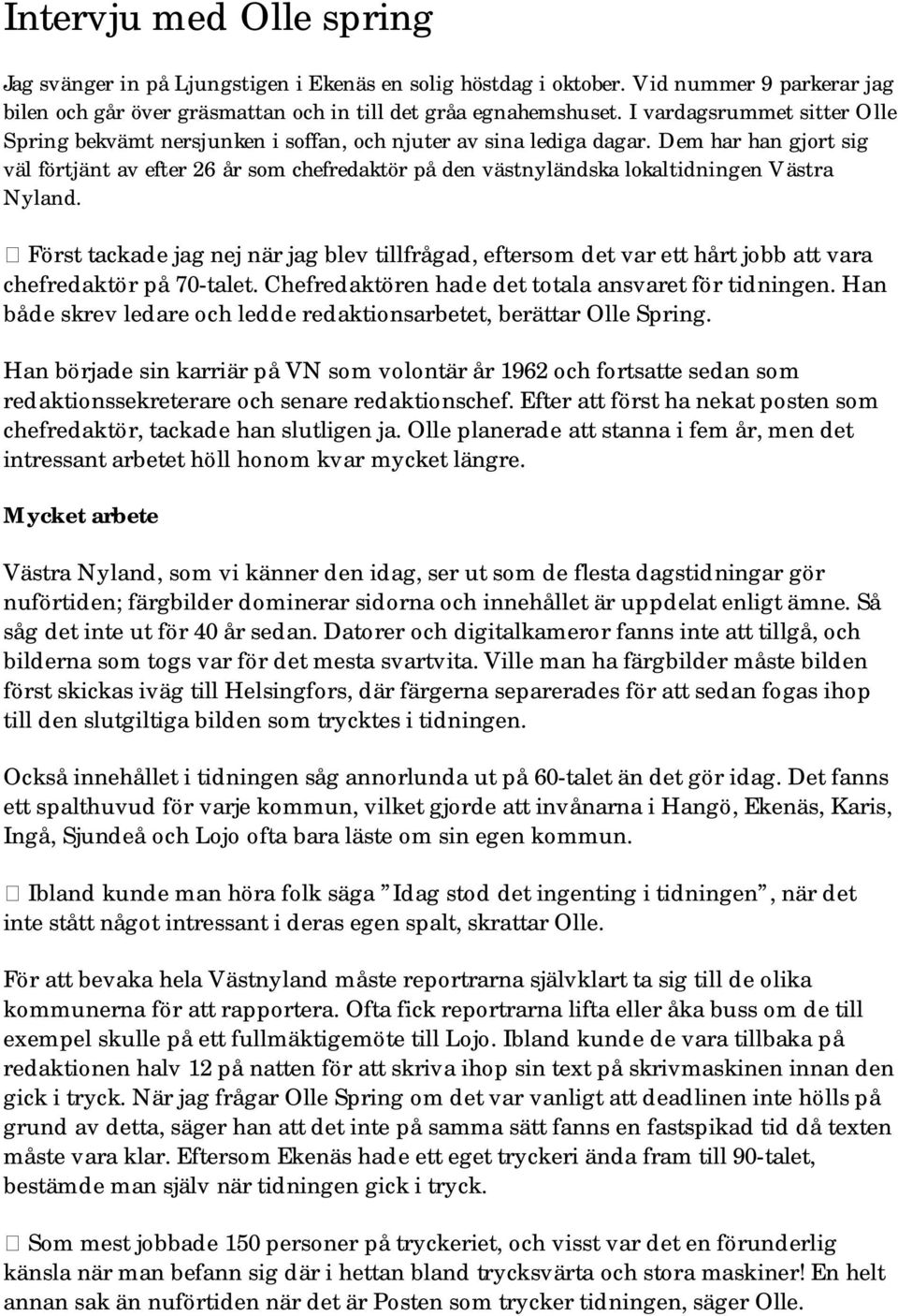 Dem har han gjort sig väl förtjänt av efter 26 år som chefredaktör på den västnyländska lokaltidningen Västra Nyland.