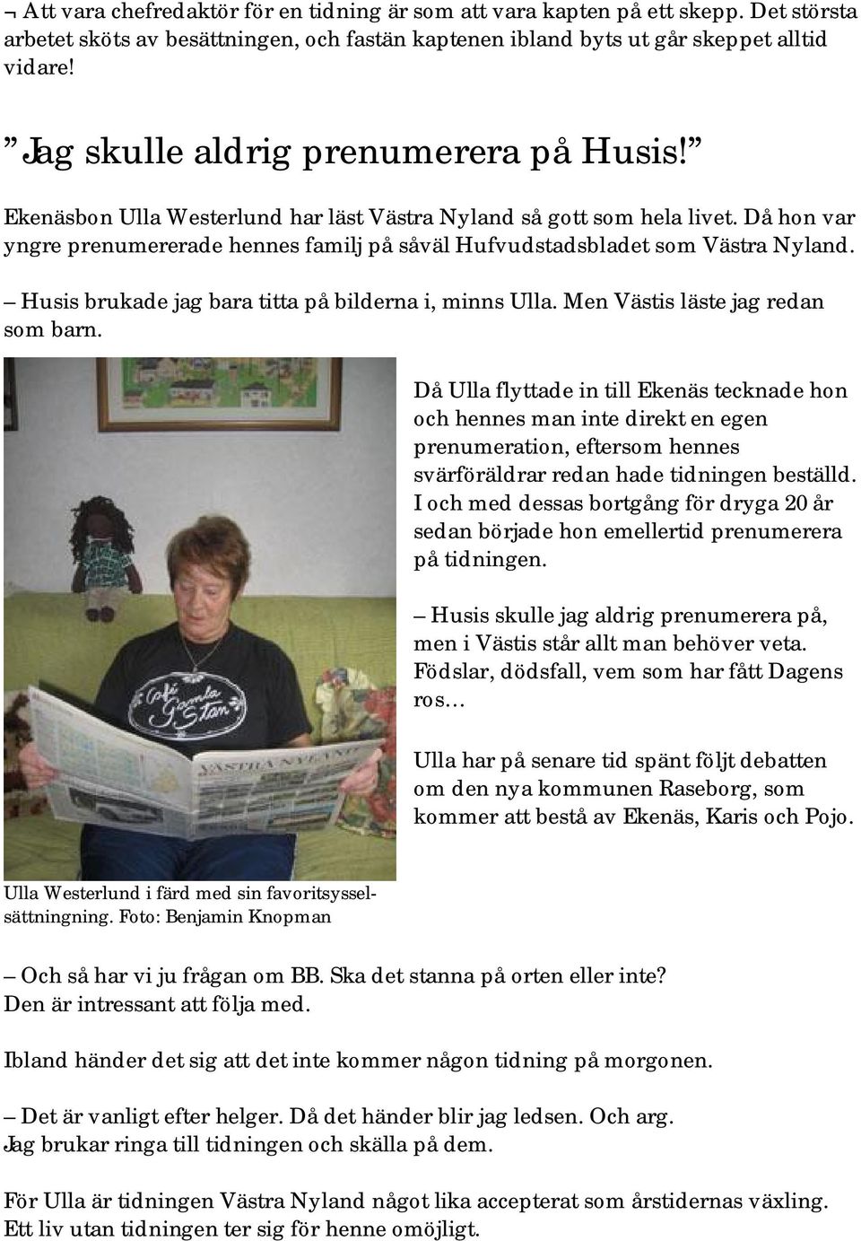 Då hon var yngre prenumererade hennes familj på såväl Hufvudstadsbladet som Västra Nyland. Husis brukade jag bara titta på bilderna i, minns Ulla. Men Västis läste jag redan som barn.