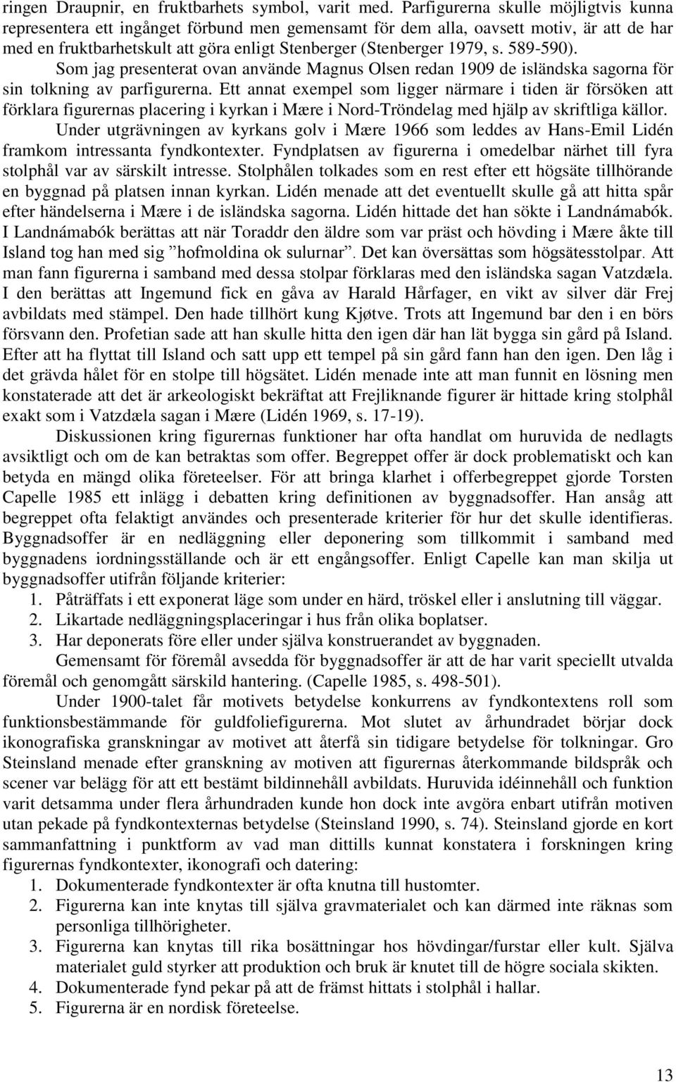 589-590). Som jag presenterat ovan använde Magnus Olsen redan 1909 de isländska sagorna för sin tolkning av parfigurerna.