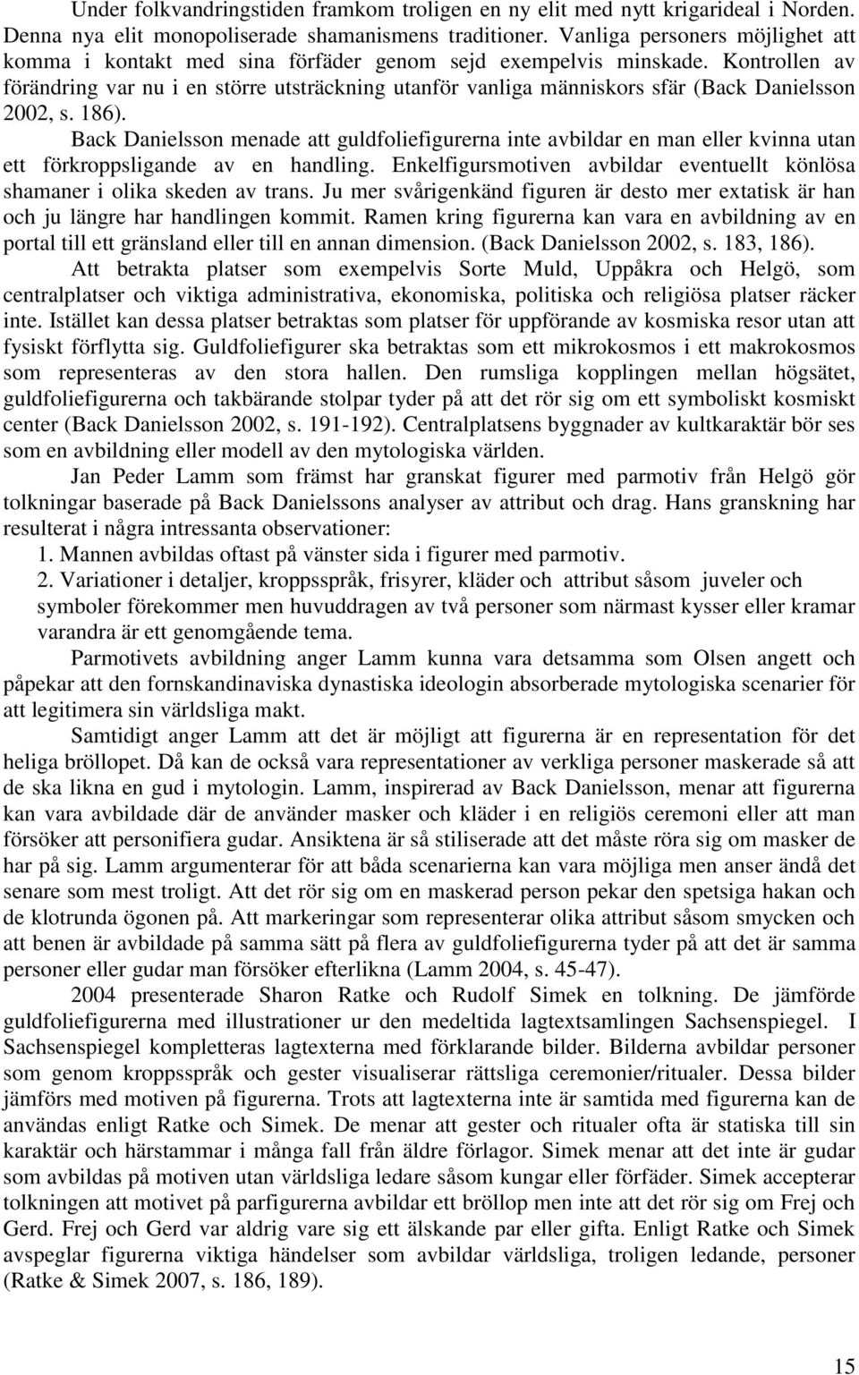 Kontrollen av förändring var nu i en större utsträckning utanför vanliga människors sfär (Back Danielsson 2002, s. 186).