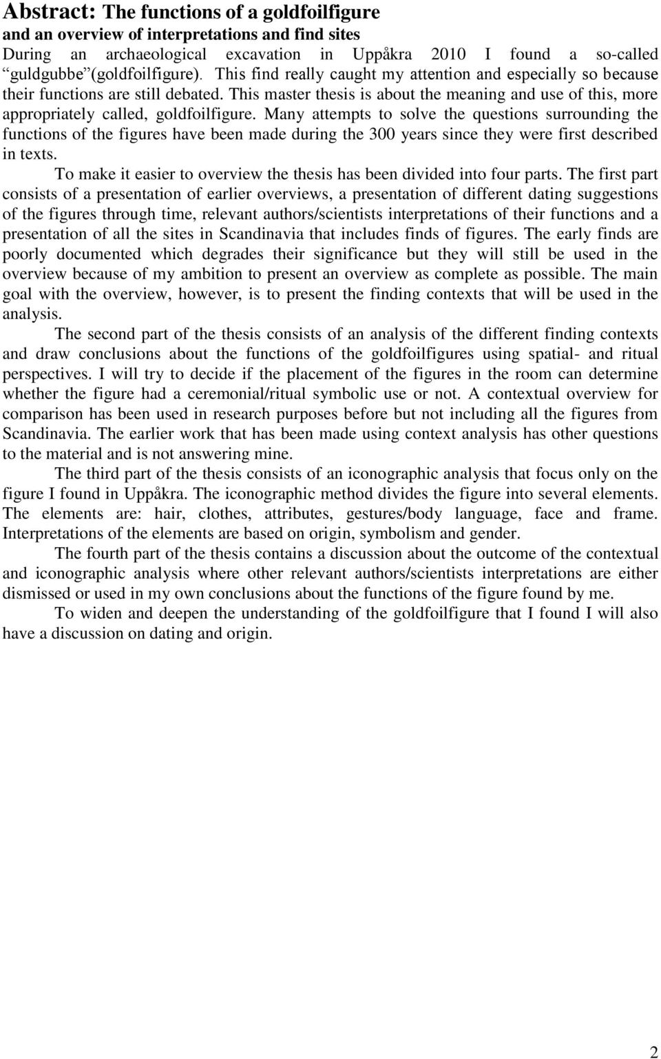 Many attempts to solve the questions surrounding the functions of the figures have been made during the 300 years since they were first described in texts.