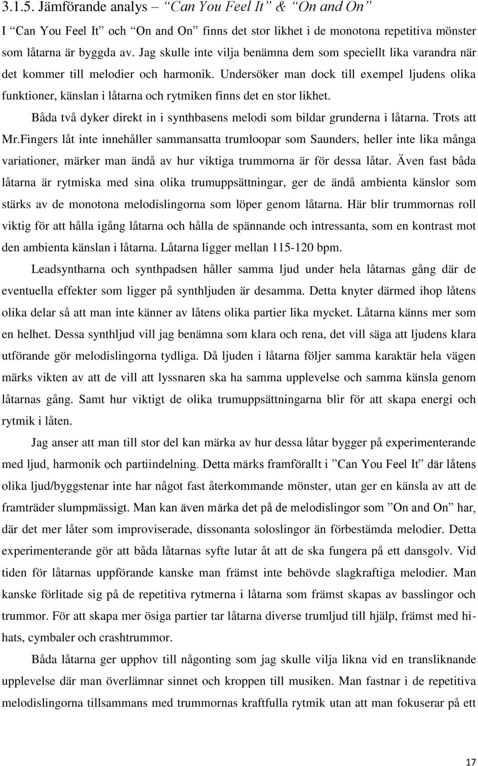 Undersöker man dock till exempel ljudens olika funktioner, känslan i låtarna och rytmiken finns det en stor likhet. Båda två dyker direkt in i synthbasens melodi som bildar grunderna i låtarna.