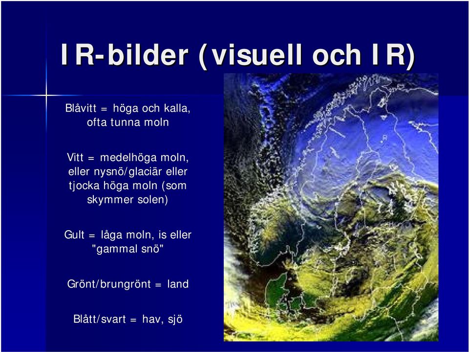 tjocka höga moln (som skymmer solen) Gult = låga moln, is