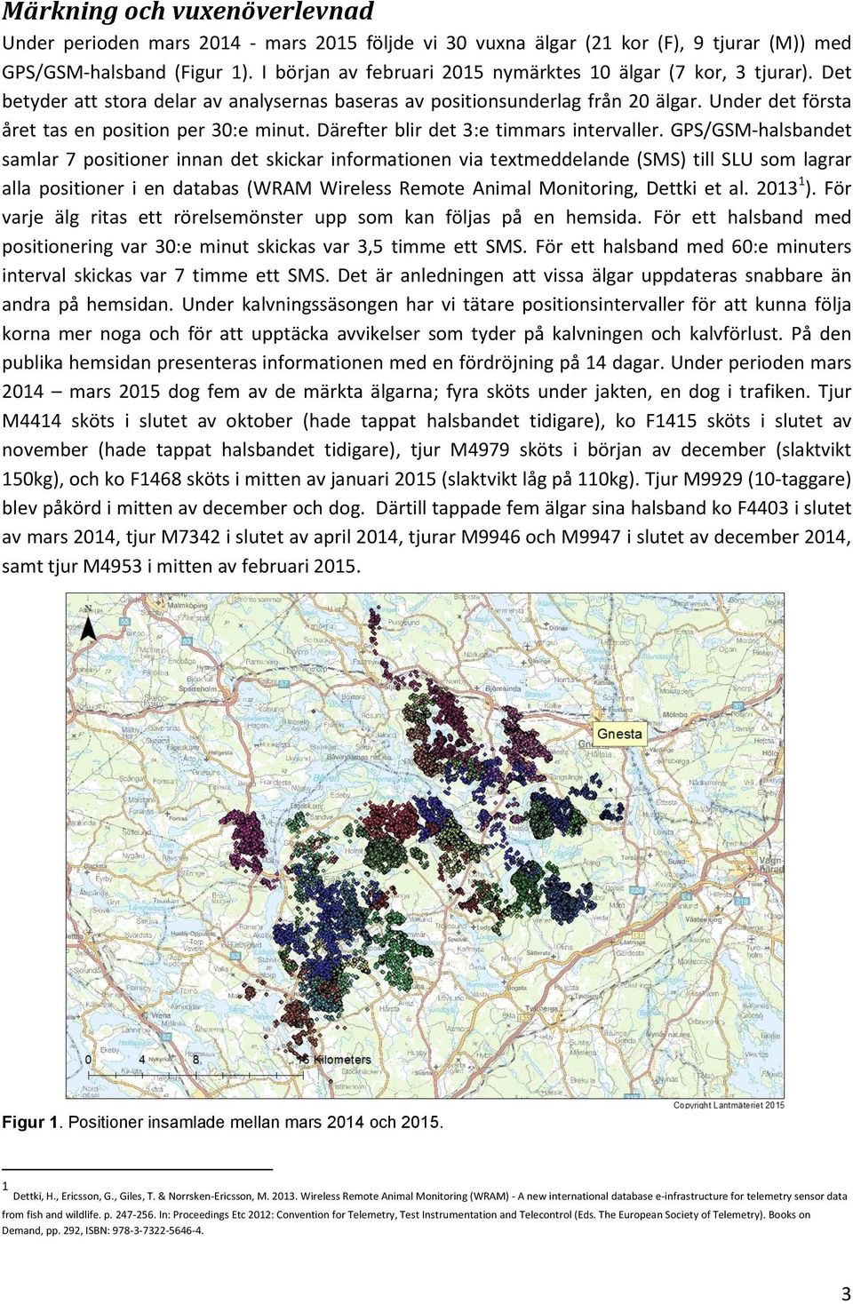 Under det första året tas en position per 30:e minut. Därefter blir det 3:e timmars intervaller.