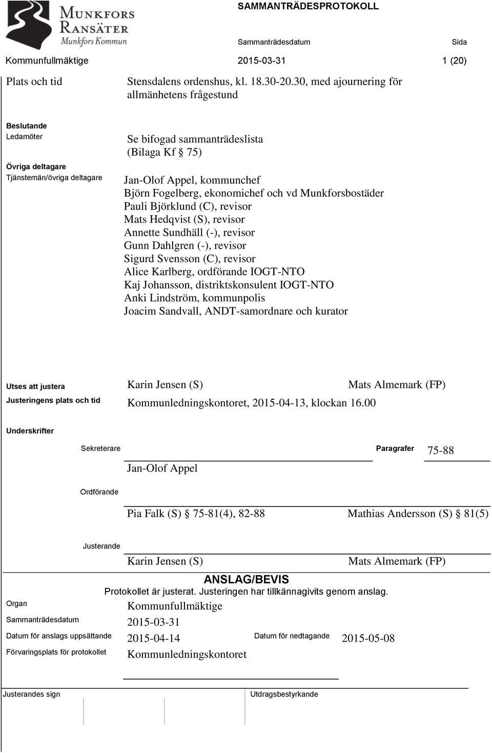 Fogelberg, ekonomichef och vd Munkforsbostäder Pauli Björklund (C), revisor Mats Hedqvist (S), revisor Annette Sundhäll (-), revisor Gunn Dahlgren (-), revisor Sigurd Svensson (C), revisor Alice