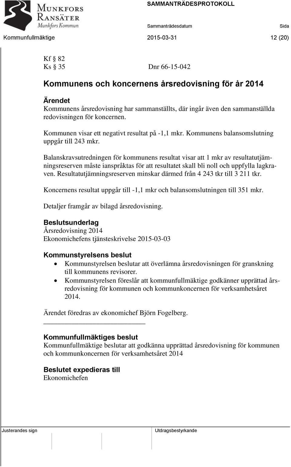 Balanskravsutredningen för kommunens resultat visar att 1 mkr av resultatutjämningsreserven måste ianspråktas för att resultatet skall bli noll och uppfylla lagkraven.