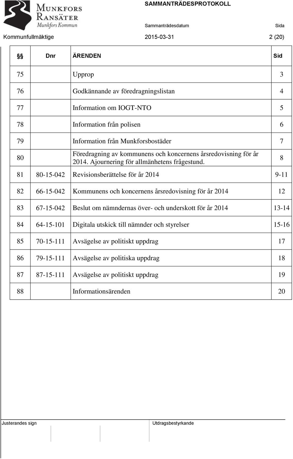 81 80-15-042 Revisionsberättelse för år 2014 9-11 82 66-15-042 Kommunens och koncernens årsredovisning för år 2014 12 83 67-15-042 Beslut om nämndernas över- och underskott för år 2014