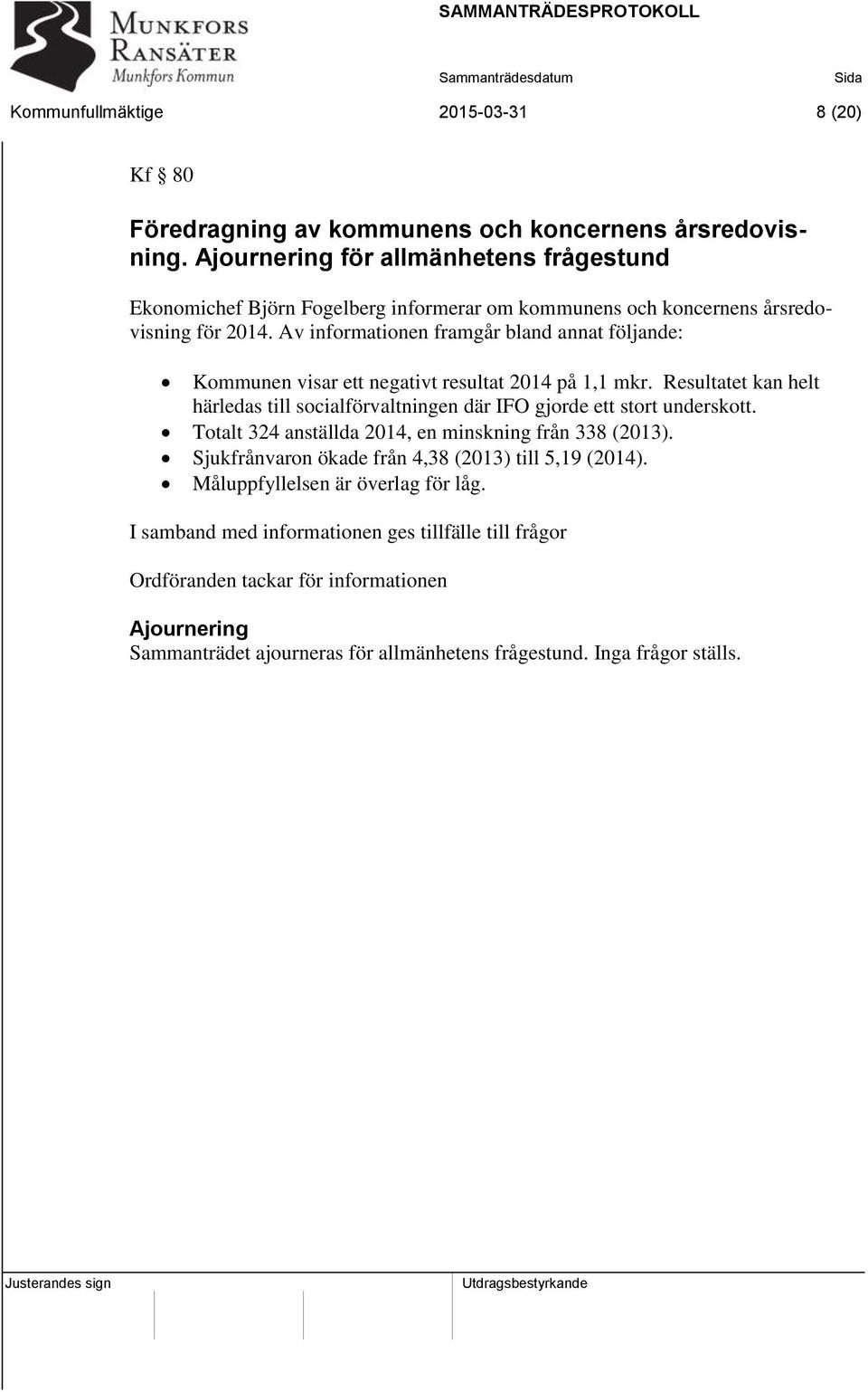 Av informationen framgår bland annat följande: Kommunen visar ett negativt resultat 2014 på 1,1 mkr.