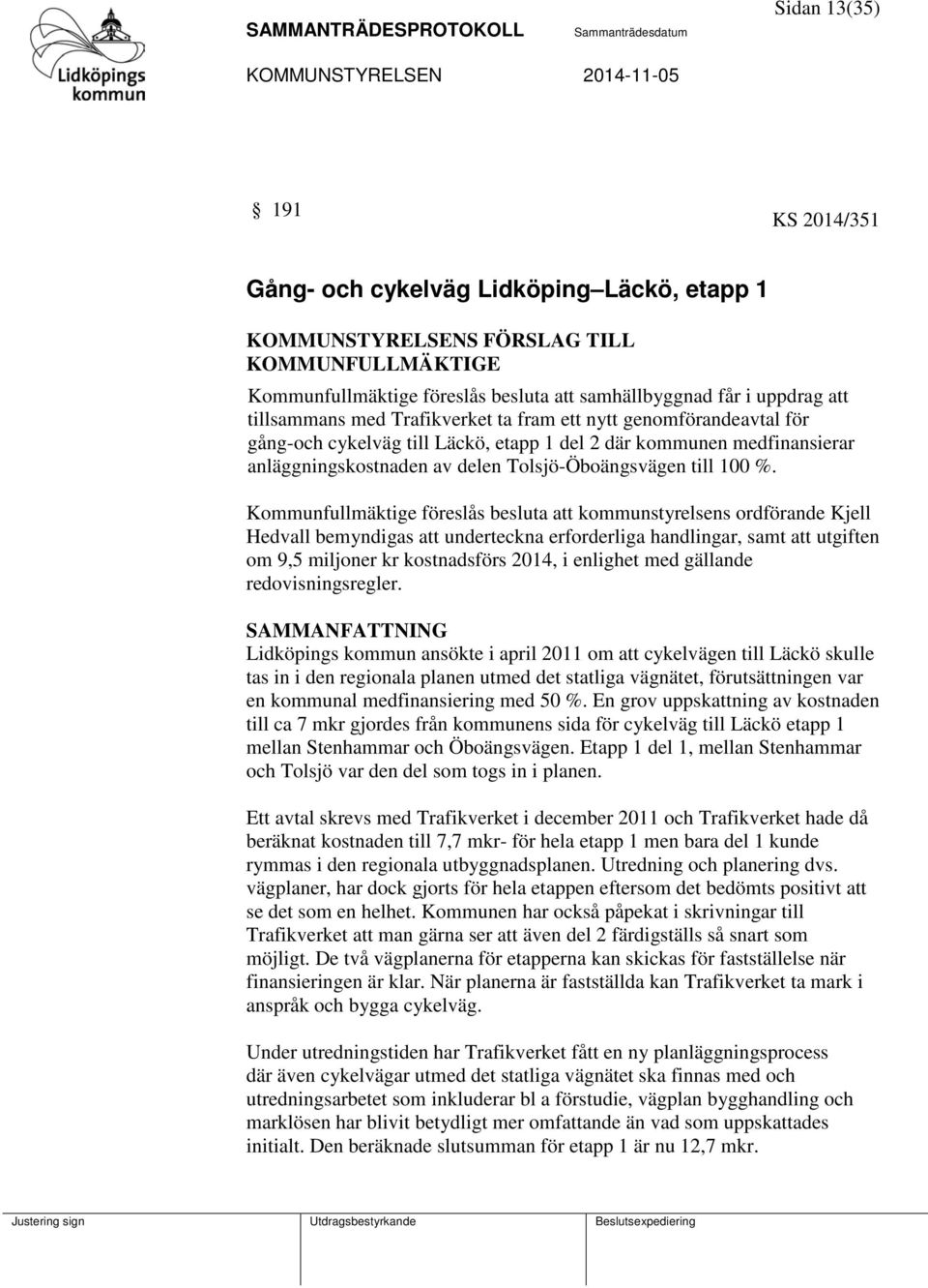 %. Kommunfullmäktige föreslås besluta att kommunstyrelsens ordförande Kjell Hedvall bemyndigas att underteckna erforderliga handlingar, samt att utgiften om 9,5 miljoner kr kostnadsförs 2014, i