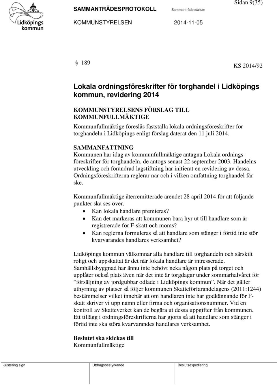 Kommunen har idag av kommunfullmäktige antagna Lokala ordningsföreskrifter för torghandeln, de antogs senast 22 september 2003.