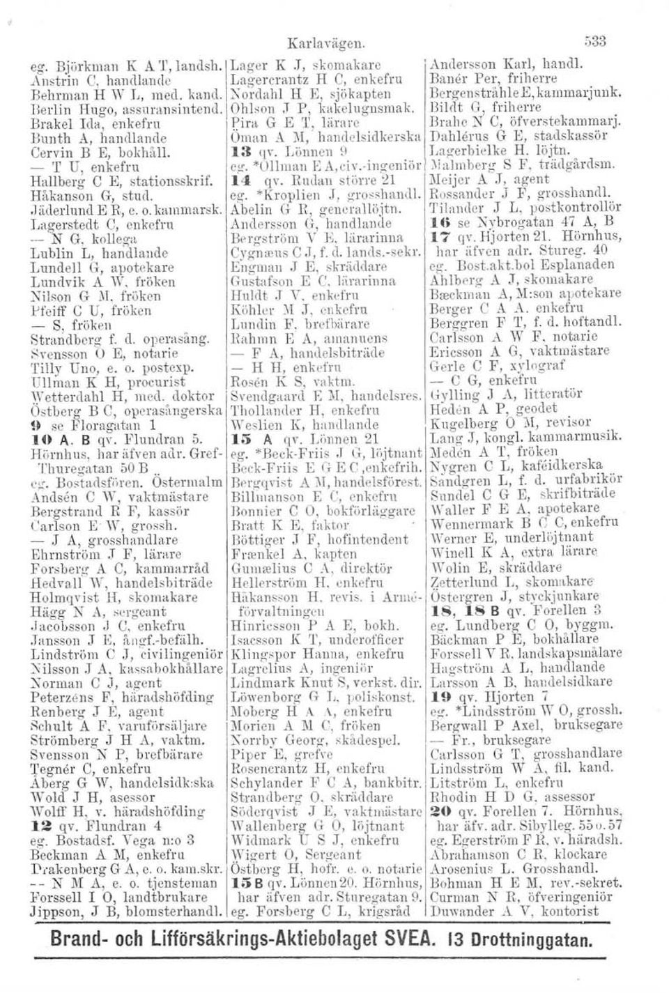 Bunth A, handlande Oman A 1\1, handelsidkerska Dahlerus G B, stadskassör Cervin B E, bokhåll. 13 (jy. Lönnen \1 Lagerbiclke H. löjtn. - T U, enkefru eg-.*ollman E A,civ.