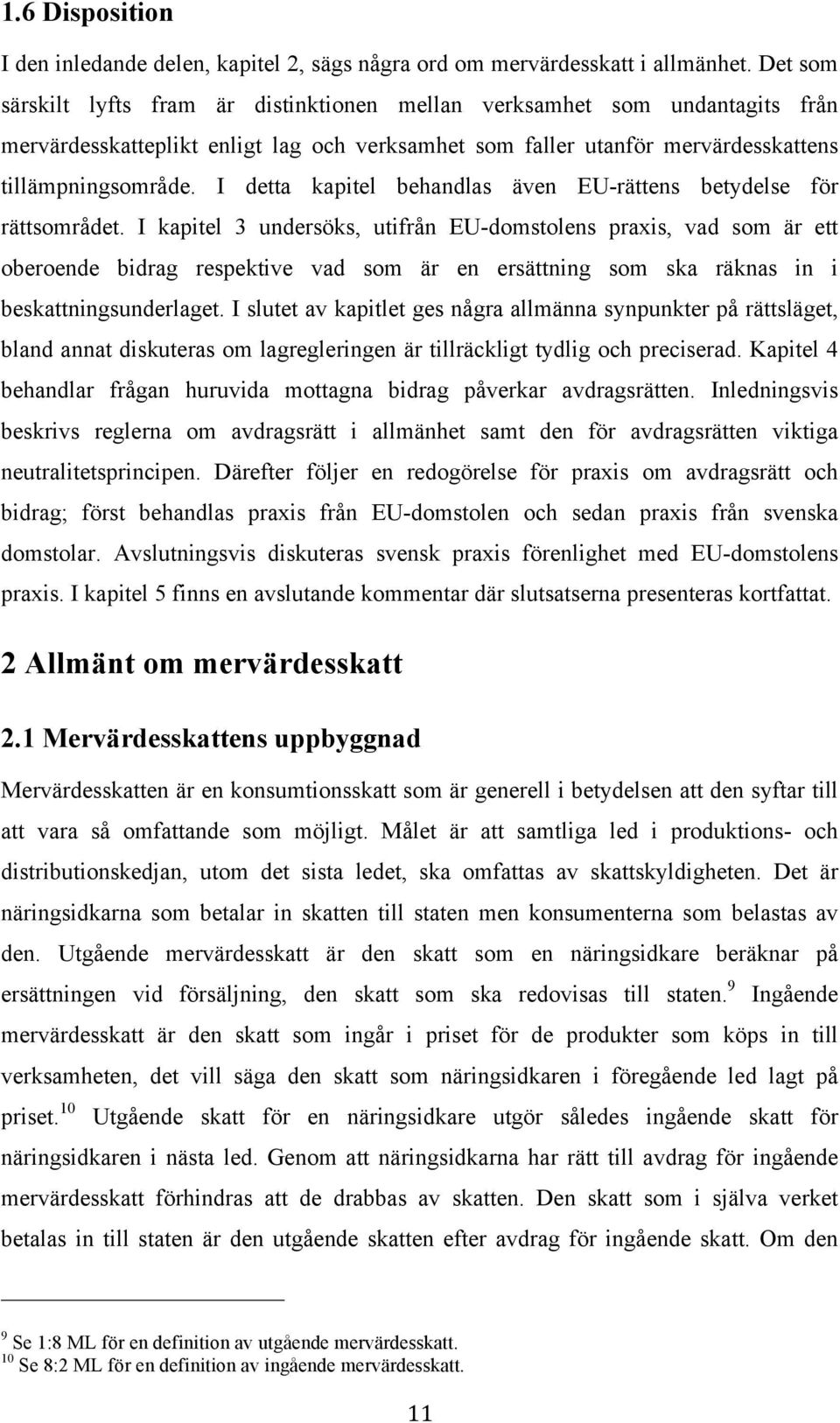 I detta kapitel behandlas även EU-rättens betydelse för rättsområdet.