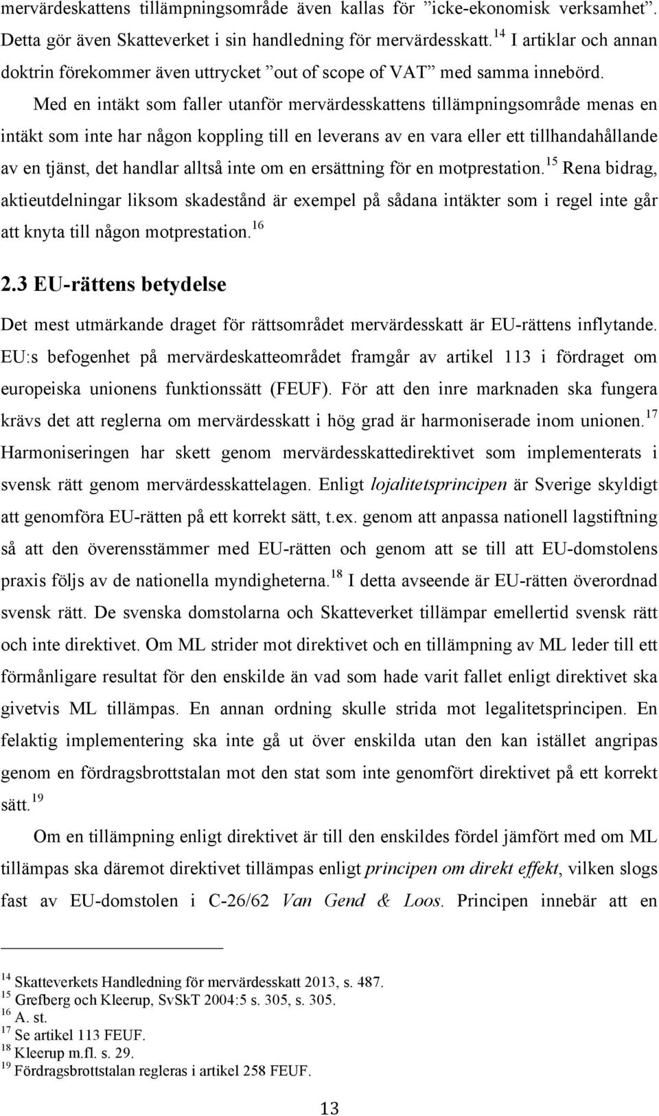 Med en intäkt som faller utanför mervärdesskattens tillämpningsområde menas en intäkt som inte har någon koppling till en leverans av en vara eller ett tillhandahållande av en tjänst, det handlar