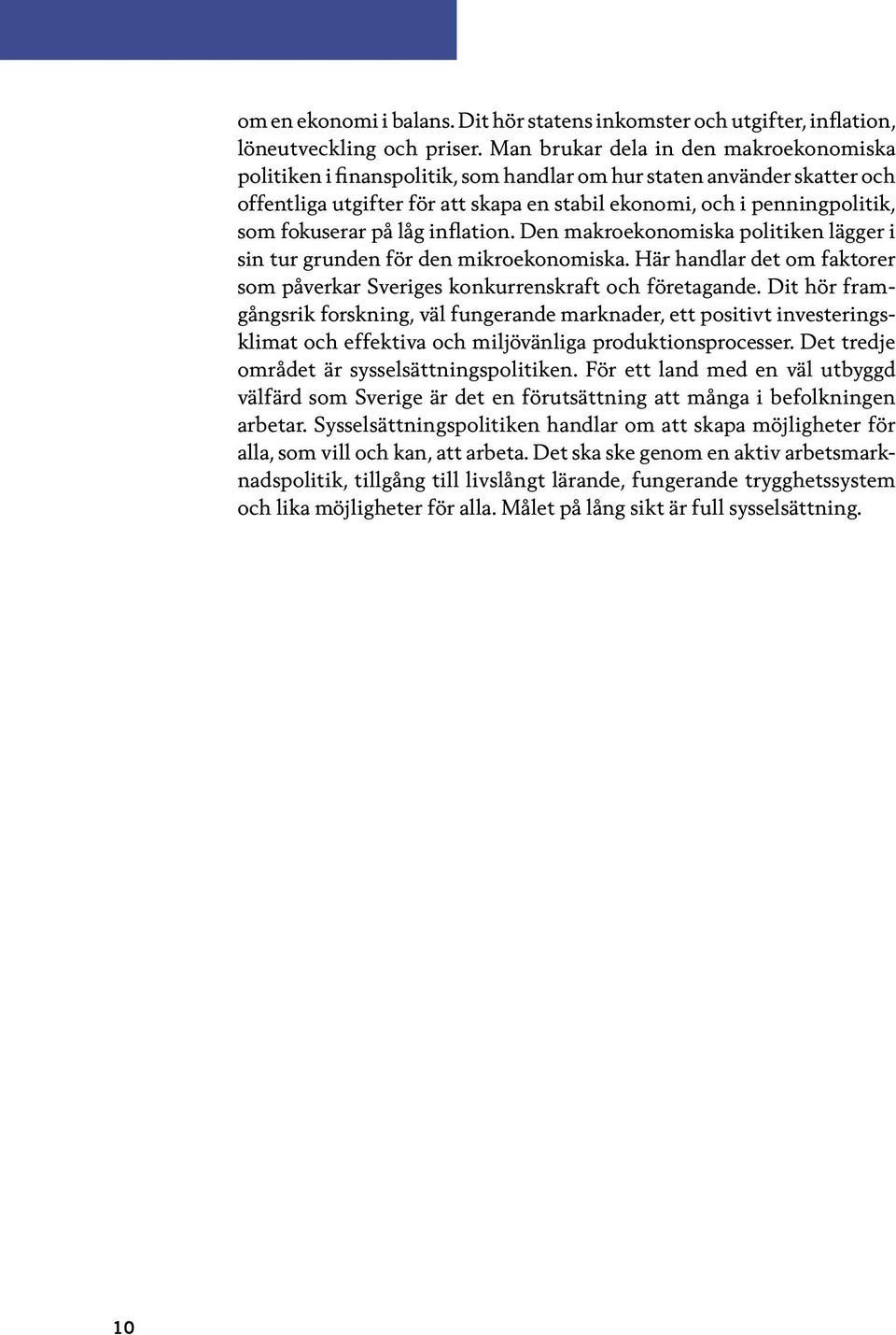 fokuserar på låg inflation. Den makroekonomiska politiken lägger i sin tur grunden för den mikroekonomiska. Här handlar det om faktorer som påverkar Sveriges konkurrenskraft och företagande.