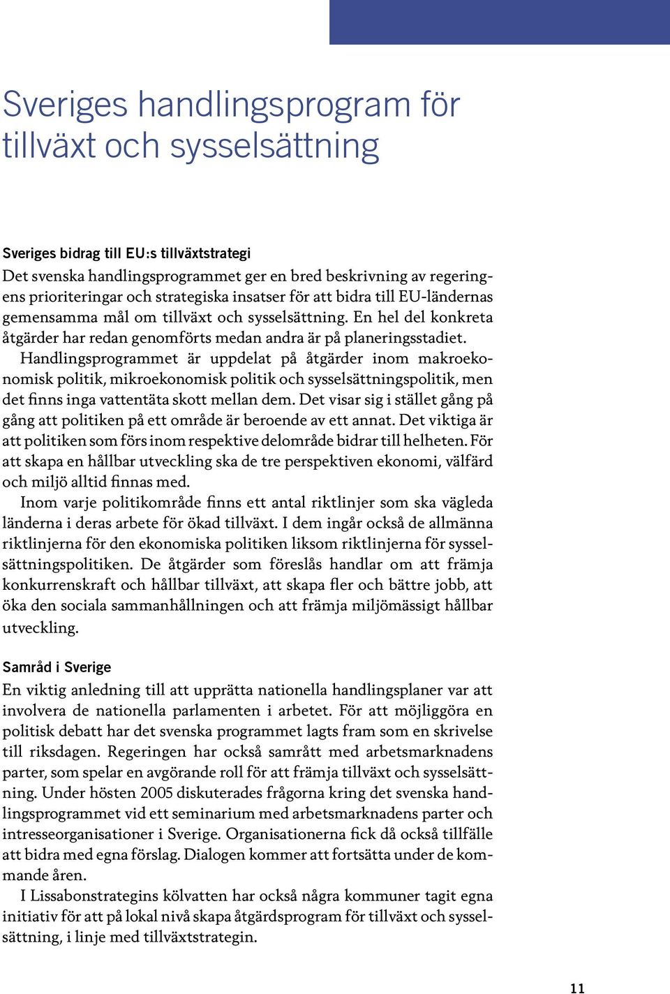 Handlingsprogrammet är uppdelat på åtgärder inom makroekonomisk politik, mikroekonomisk politik och sysselsättningspolitik, men det finns inga vattentäta skott mellan dem.