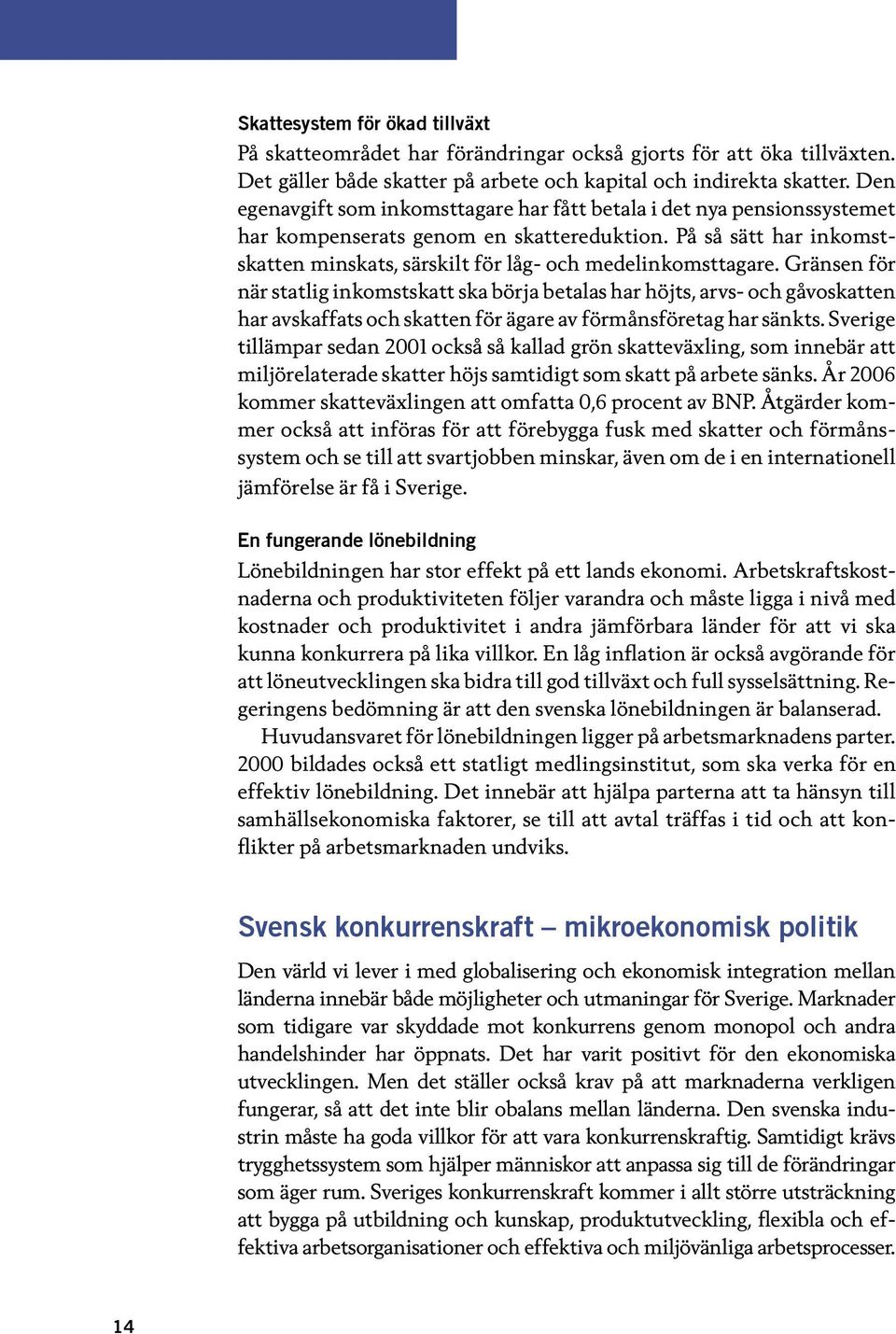 Gränsen för när statlig inkomstskatt ska börja betalas har höjts, arvs- och gåvoskatten har avskaffats och skatten för ägare av förmånsföretag har sänkts.