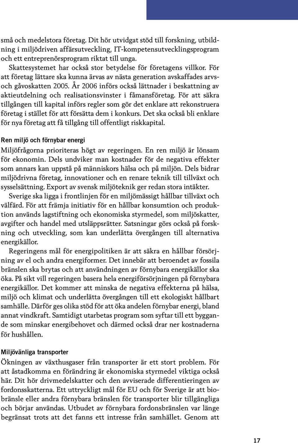 År 2006 införs också lättnader i beskattning av aktieutdelning och realisationsvinster i fåmansföretag.