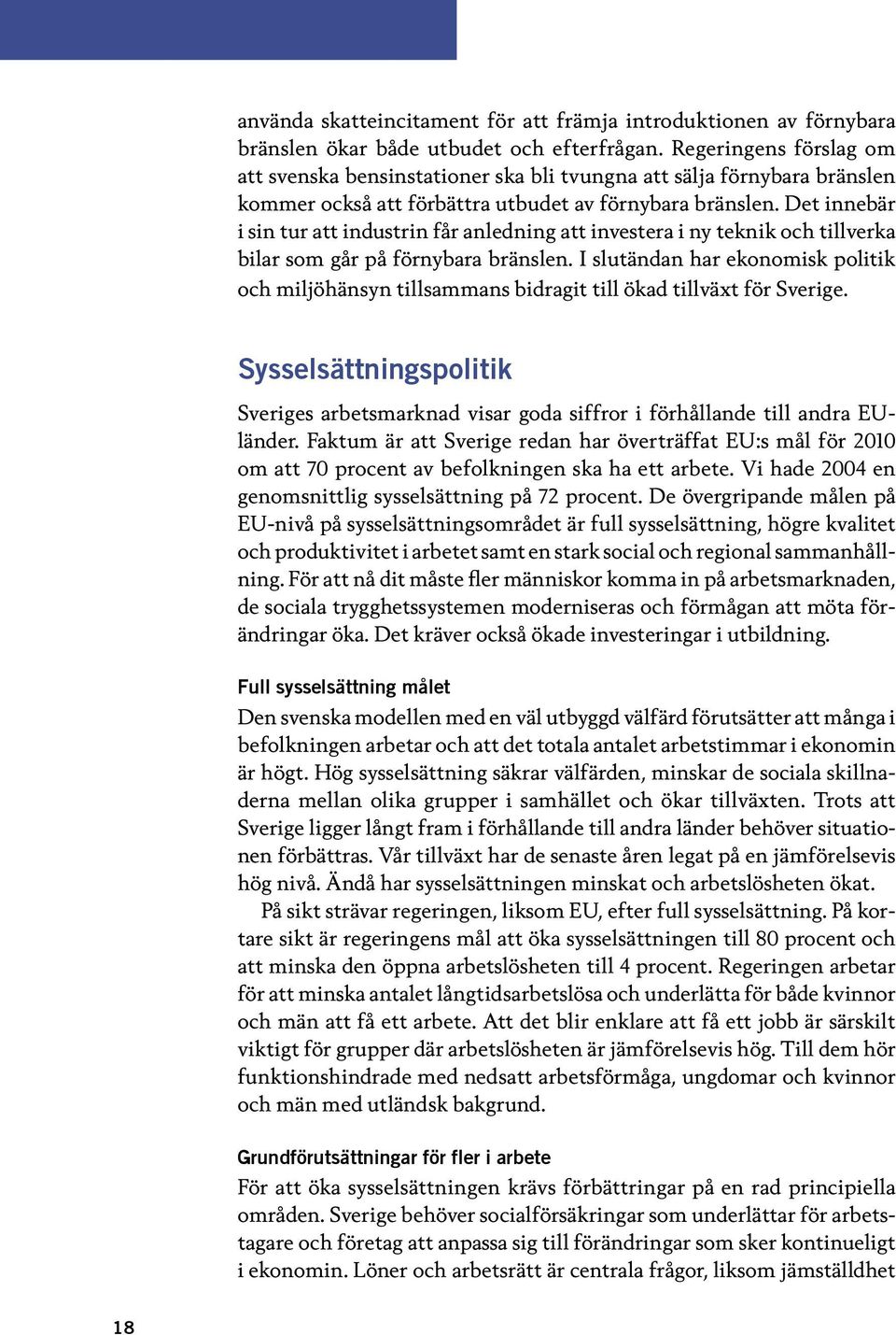 Det innebär i sin tur att industrin får anledning att investera i ny teknik och tillverka bilar som går på förnybara bränslen.