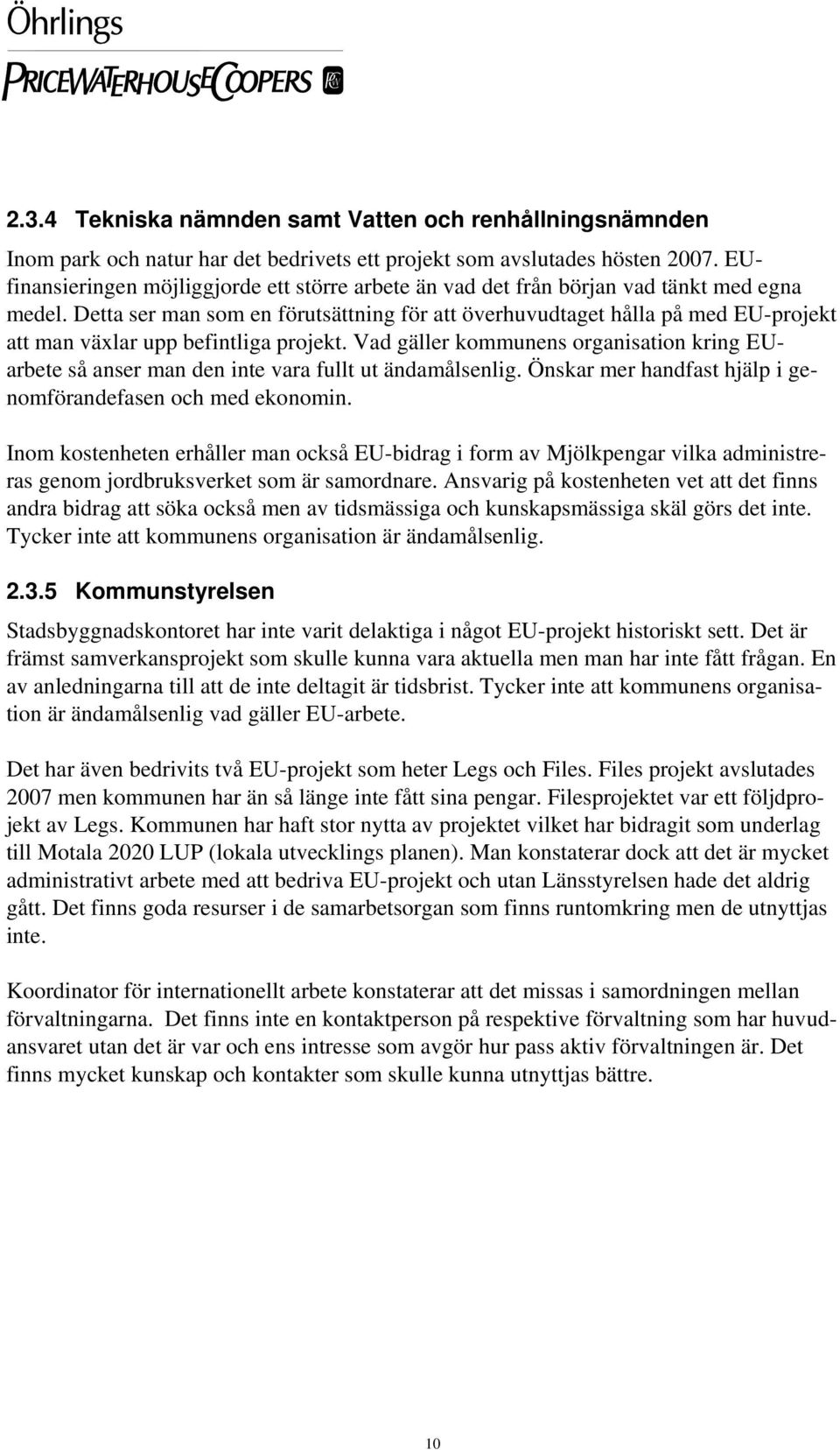 Detta ser man som en förutsättning för att överhuvudtaget hålla på med EU-projekt att man växlar upp befintliga projekt.