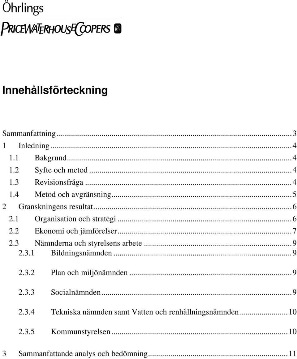 3 Nämnderna och styrelsens arbete...9 2.3.1 Bildningsnämnden...9 2.3.2 Plan och miljönämnden...9 2.3.3 Socialnämnden...9 2.3.4 Tekniska nämnden samt Vatten och renhållningsnämnden.