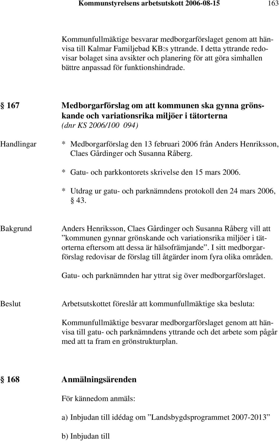 167 Medborgarförslag om att kommunen ska gynna grönskande och variationsrika miljöer i tätorterna (dnr KS 2006/100 094) Handlingar * Medborgarförslag den 13 februari 2006 från Anders Henriksson,