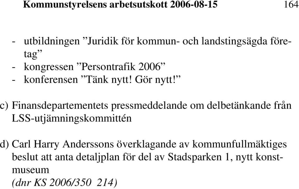 c) Finansdepartementets pressmeddelande om delbetänkande från LSS-utjämningskommittén d) Carl Harry