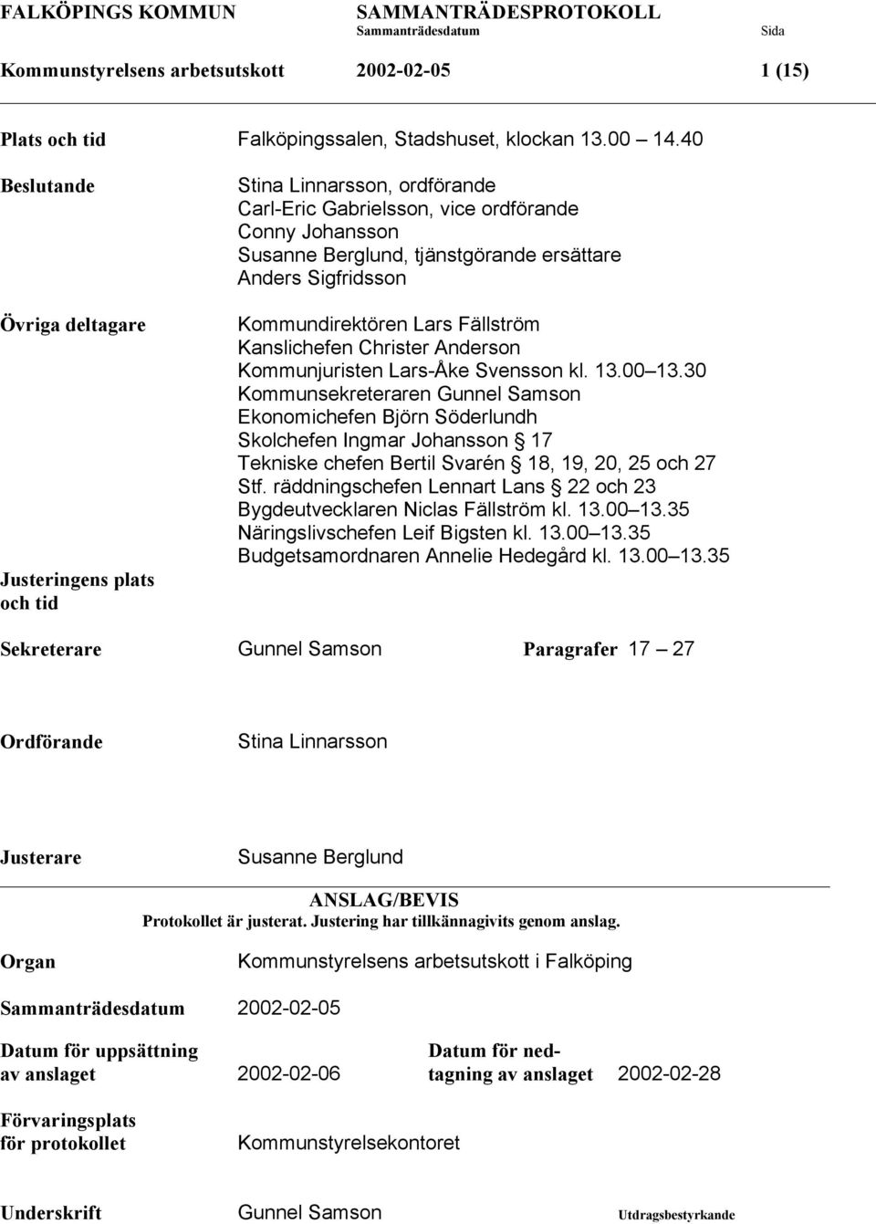 Sigfridsson Kommundirektören Lars Fällström Kanslichefen Christer Anderson Kommunjuristen Lars-Åke Svensson kl. 13.00 13.