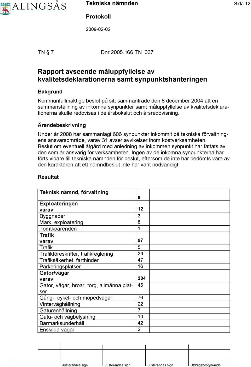 inkomna synpunkter samt måluppfyllelse av kvalitetsdeklarationerna skulle redovisas i delårsbokslut och årsredovisning.