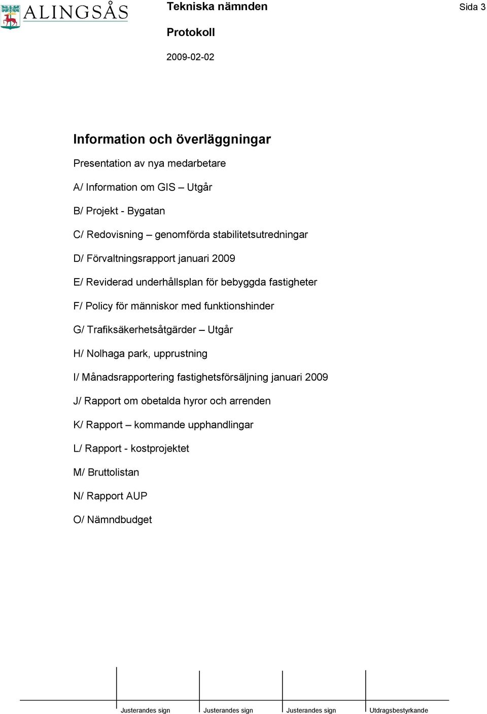 för människor med funktionshinder G/ Trafiksäkerhetsåtgärder Utgår H/ Nolhaga park, upprustning I/ Månadsrapportering fastighetsförsäljning