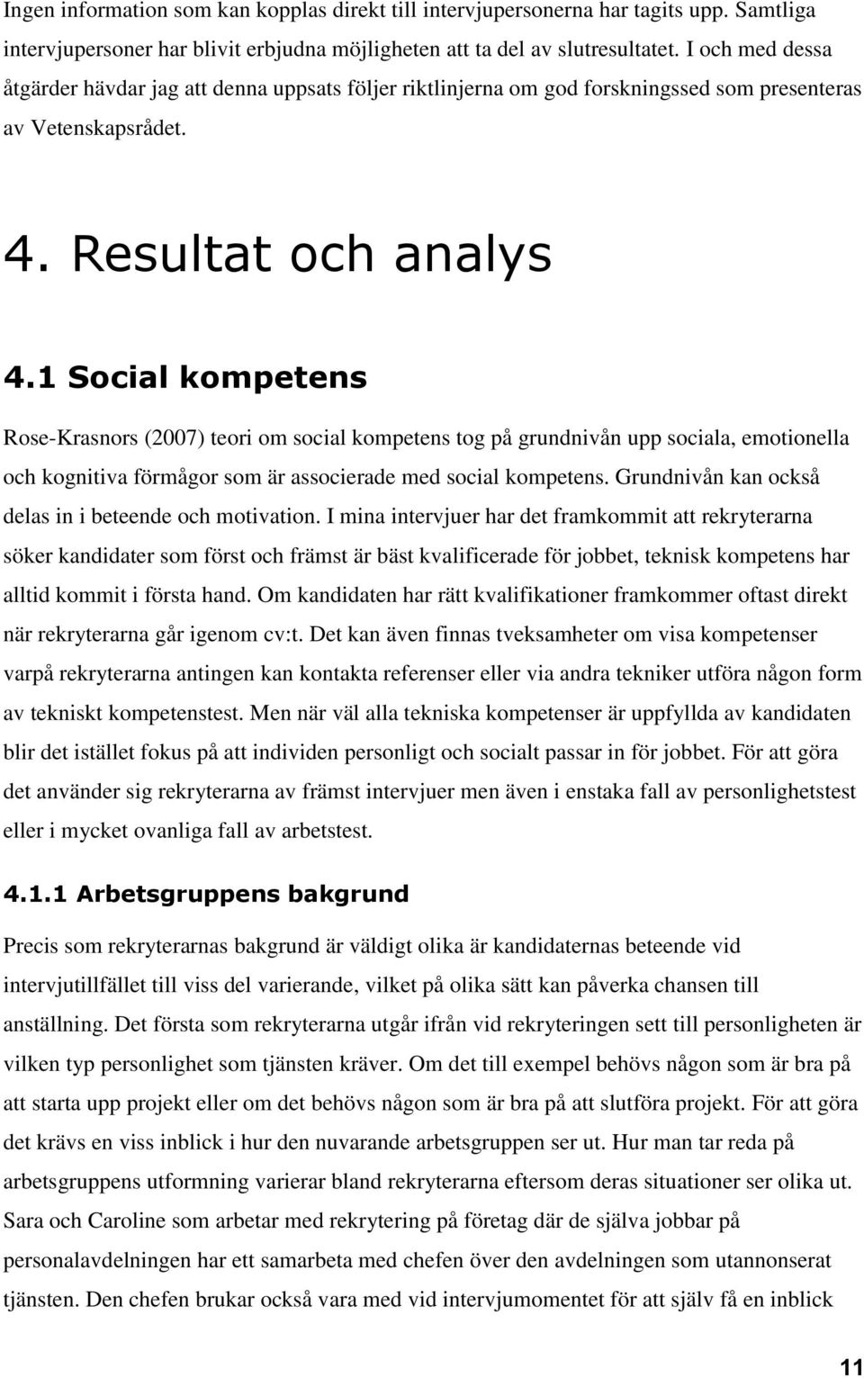 1 Social kompetens Rose-Krasnors (2007) teori om social kompetens tog på grundnivån upp sociala, emotionella och kognitiva förmågor som är associerade med social kompetens.